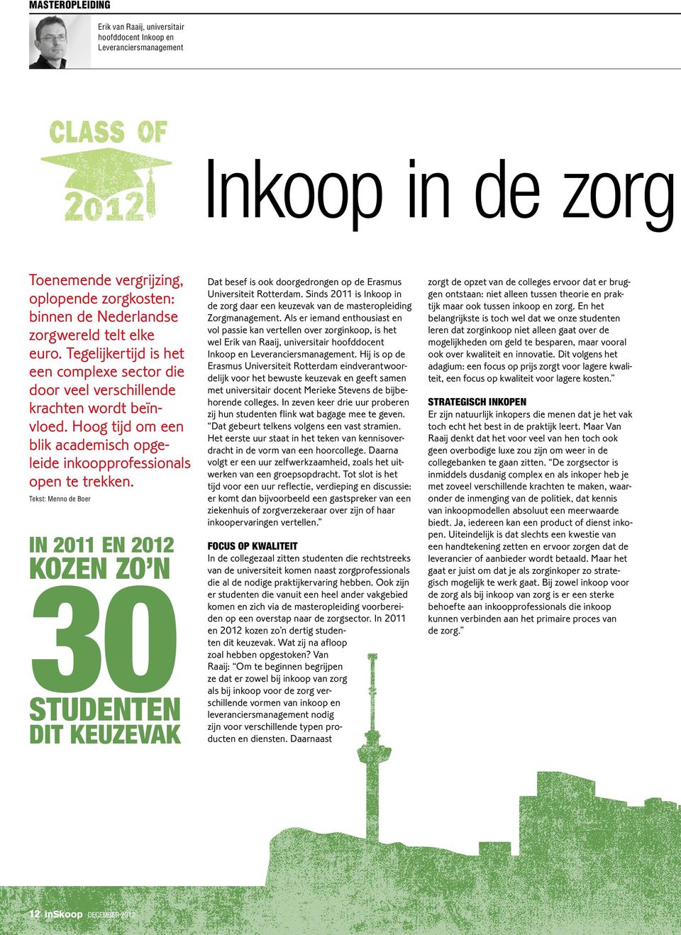 Tekst: Menno de Boer In 2011 en 2012 kozen zo n 30 studenten dit keuzevak Dat besef is ook doorgedrongen op de Erasmus Universiteit Rotterdam.
