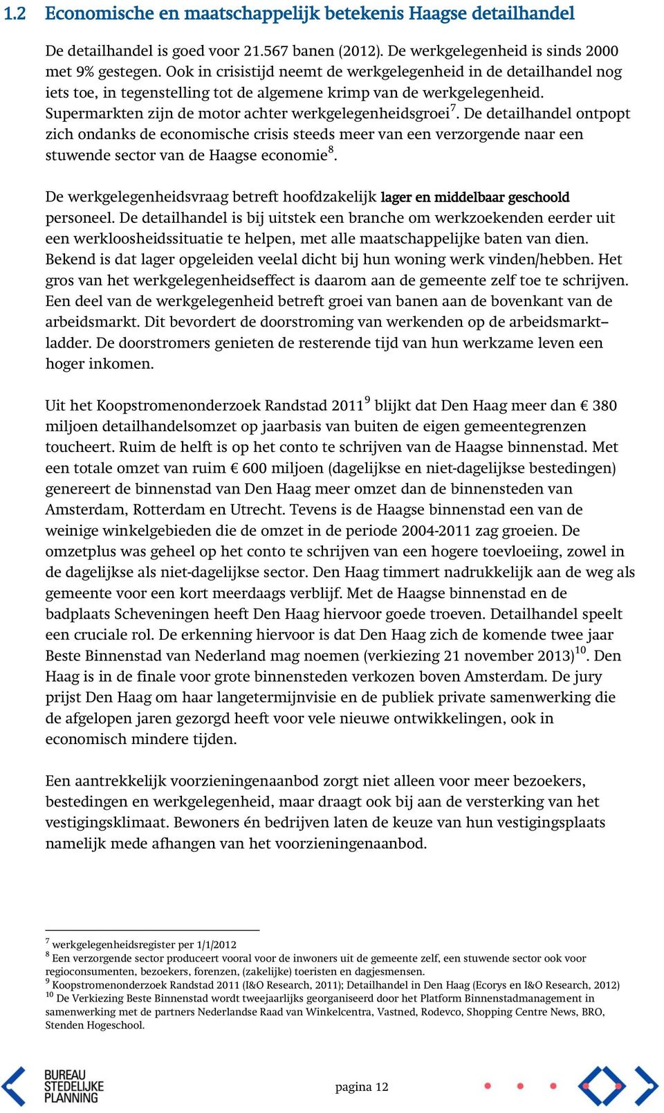 De detailhandel ontpopt zich ondanks de economische crisis steeds meer van een verzorgende naar een stuwende sector van de Haagse economie 8.