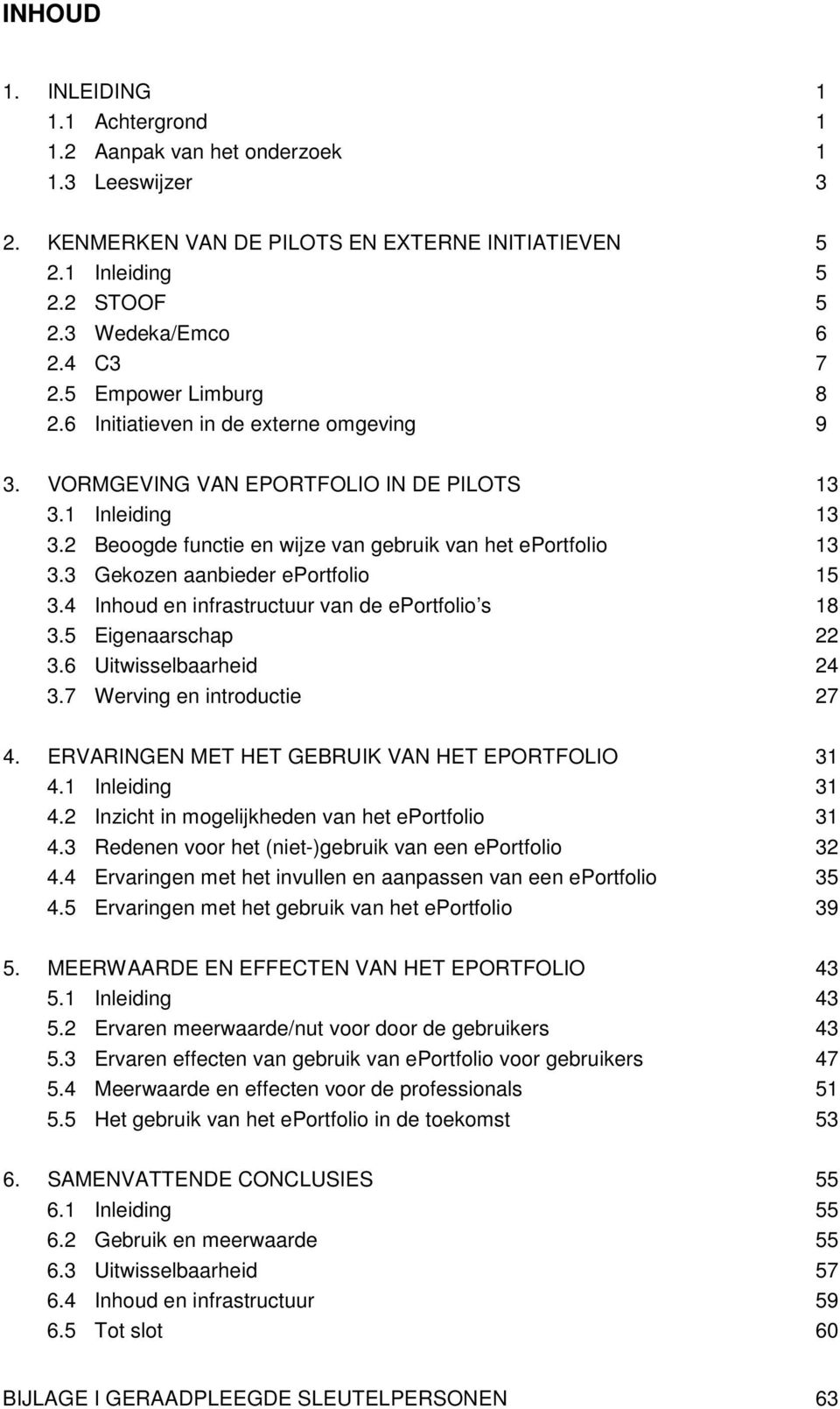 3 Gekozen aanbieder eportfolio 15 3.4 Inhoud en infrastructuur van de eportfolio s 18 3.5 Eigenaarschap 22 3.6 Uitwisselbaarheid 24 3.7 Werving en introductie 27 4.