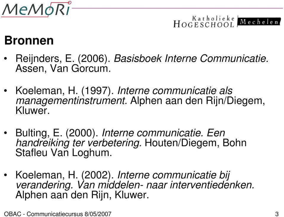 Interne communicatie. Een handreiking ter verbetering. Houten/Diegem, Bohn Stafleu Van Loghum. Koeleman, H. (2002).