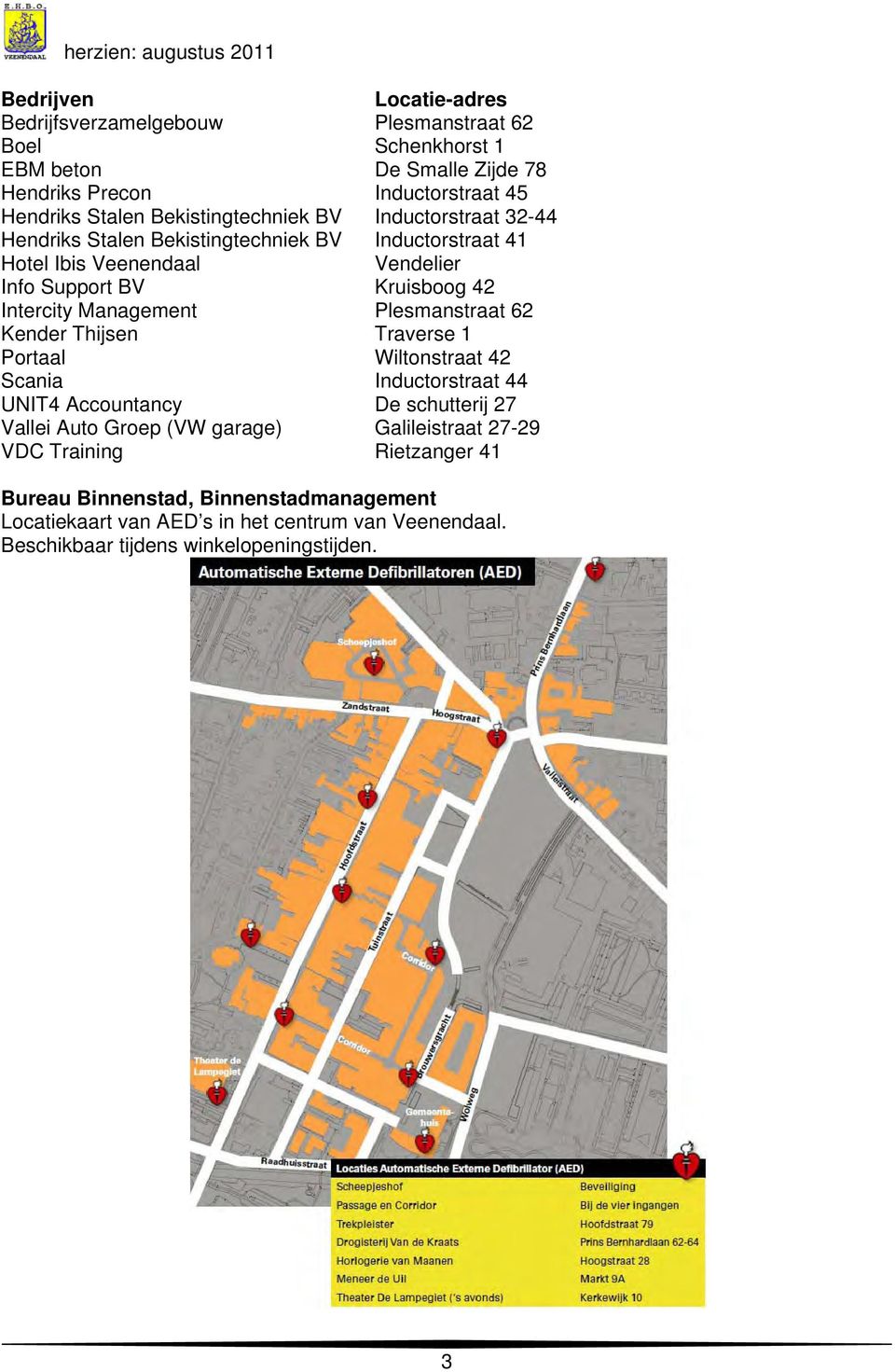 Plesmanstraat 62 Kender Thijsen Traverse 1 Portaal Wiltonstraat 42 Scania Inductorstraat 44 UNIT4 Accountancy De schutterij 27 Vallei Auto Groep (VW garage)