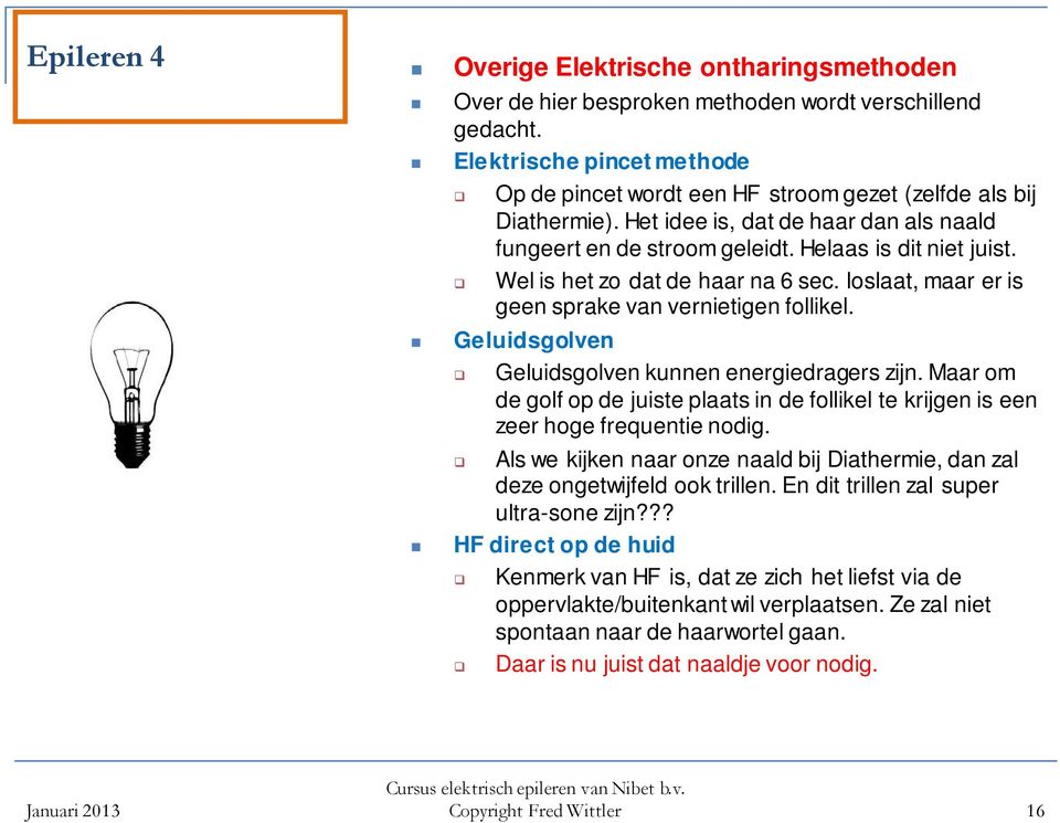 Wel is het zo dat de haar na 6 sec. loslaat, maar er is geen sprake van vernietigen follikel. Geluidsgolven Geluidsgolven kunnen energiedragers zijn.