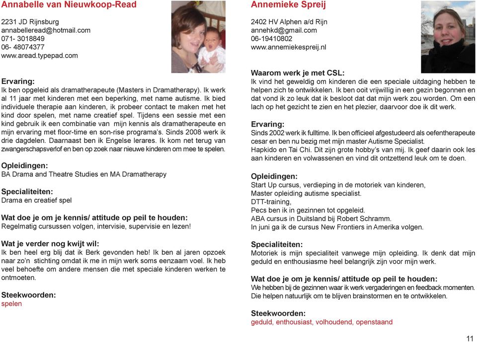 Tijdens een sessie met een kind gebruik ik een combinatie van mijn kennis als dramatherapeute en mijn ervaring met floor-time en son-rise programa s. Sinds 2008 werk ik drie dagdelen.