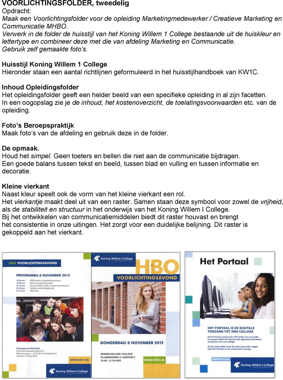 Gebruik zelf gemaakte foto s. Huisstijl Koning Willem 1 College Hieronder staan een aantal richtlijnen geformuleerd in het huisstijlhandboek van KW1C.