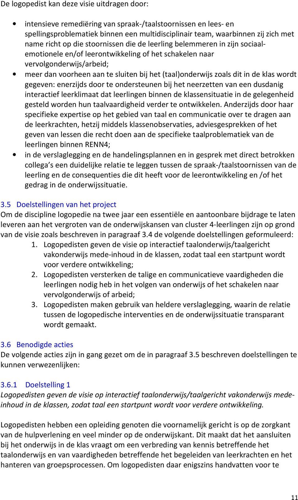 zoals dit in de klas wordt gegeven: enerzijds door te ondersteunen bij het neerzetten van een dusdanig interactief leerklimaat dat leerlingen binnen de klassensituatie in de gelegenheid gesteld