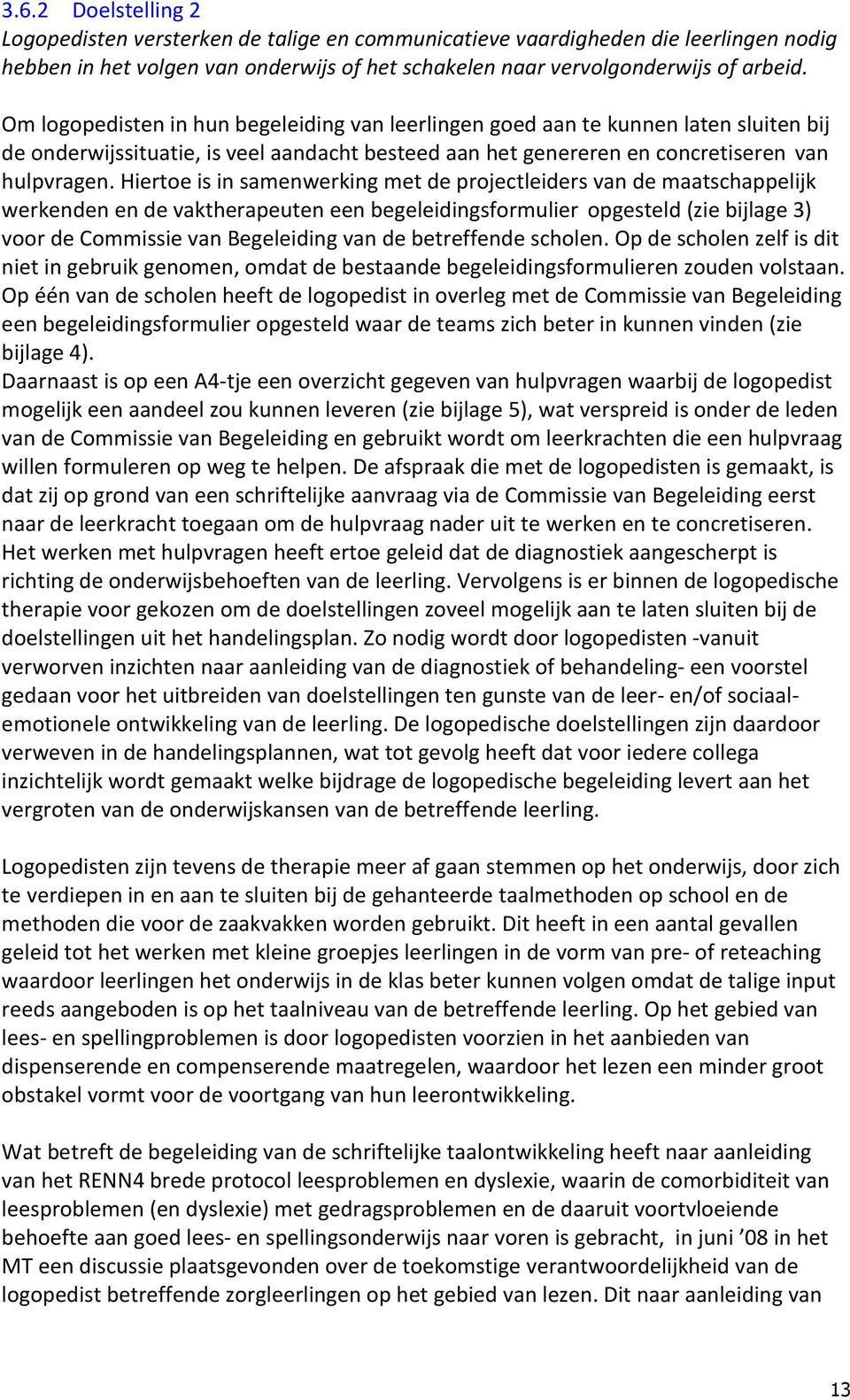 Hiertoe is in samenwerking met de projectleiders van de maatschappelijk werkenden en de vaktherapeuten een begeleidingsformulier opgesteld (zie bijlage 3) voor de Commissie van Begeleiding van de