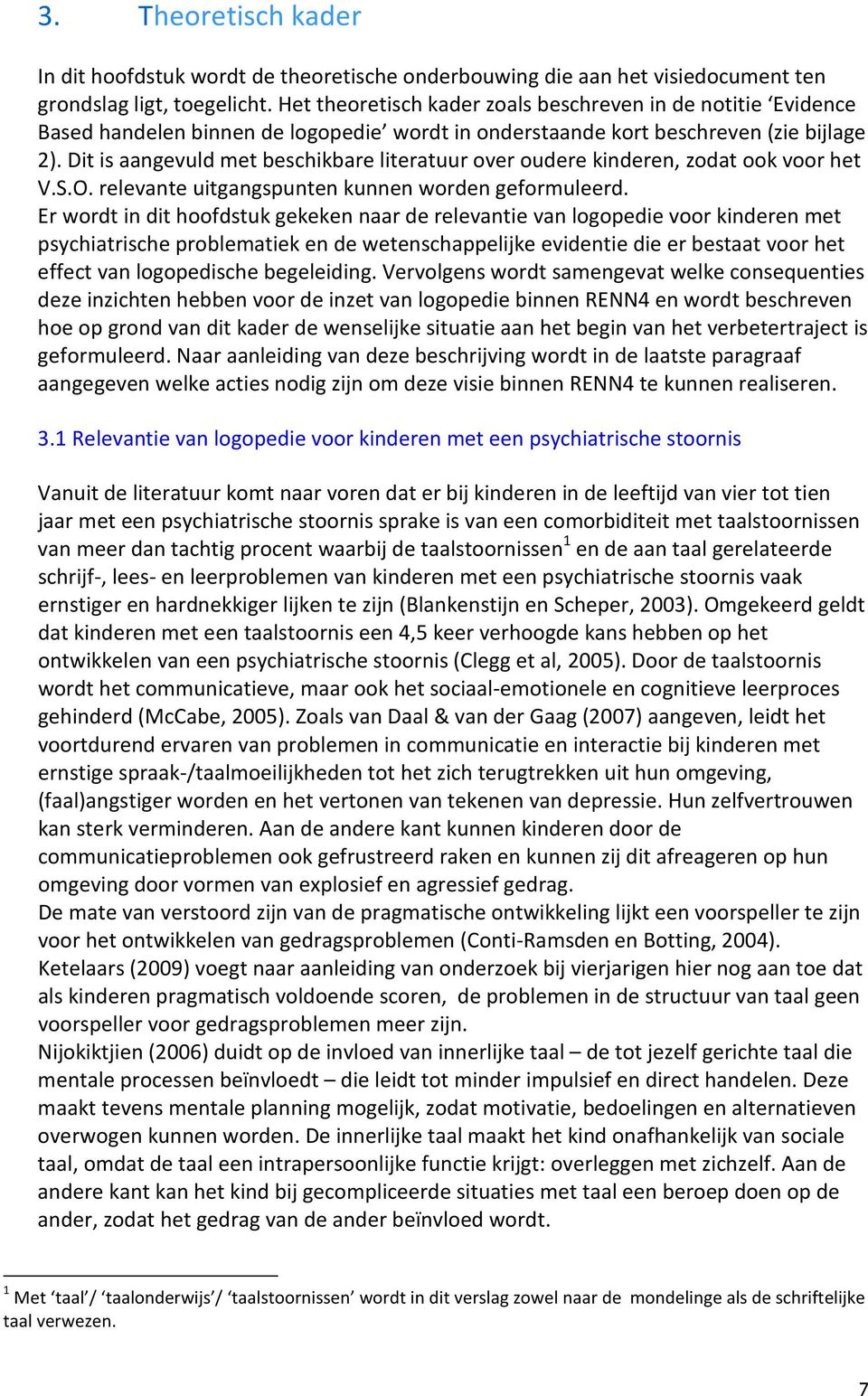 Dit is aangevuld met beschikbare literatuur over oudere kinderen, zodat ook voor het V.S.O. relevante uitgangspunten kunnen worden geformuleerd.