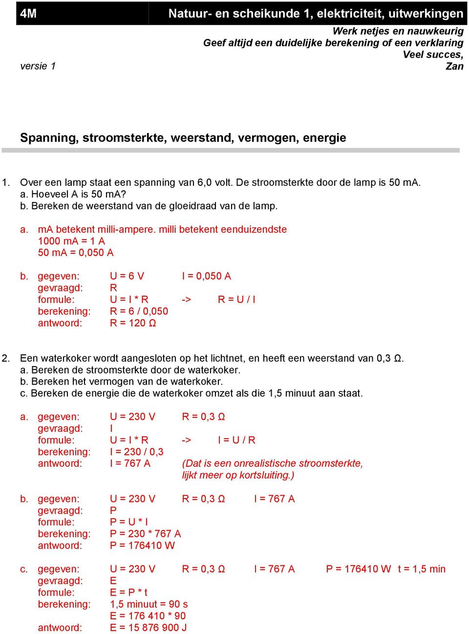 milli betekent eenduizendste 1000 ma = 1 A 50 ma = 0,050 A b. gegeven: U = 6 V I = 0,050 A gevraagd: R formule: U = I * R -> R = U / I berekening: R = 6 / 0,050 antwoord: R = 120 Ω 2.