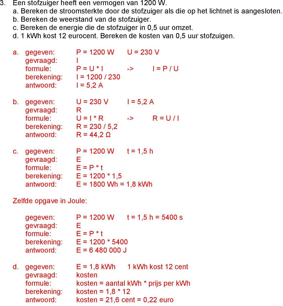 gegeven: P = 1200 W U = 230 V gevraagd: I formule: P = U * I -> I = P / U berekening: I = 1200 / 230 antwoord: I = 5,2 A b.