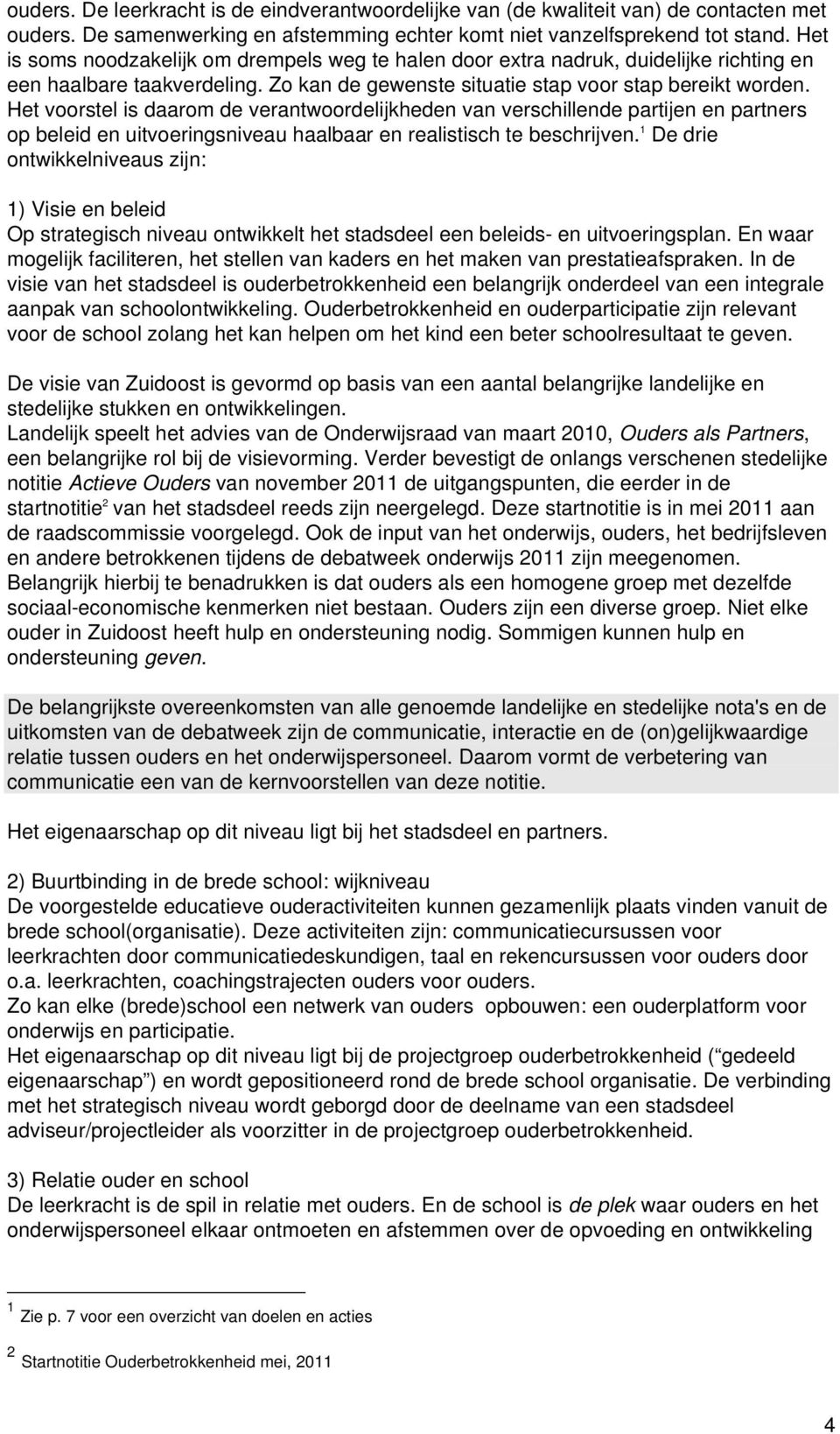 Het voorstel is daarom de verantwoordelijkheden van verschillende partijen en partners op beleid en uitvoeringsniveau haalbaar en realistisch te beschrijven.