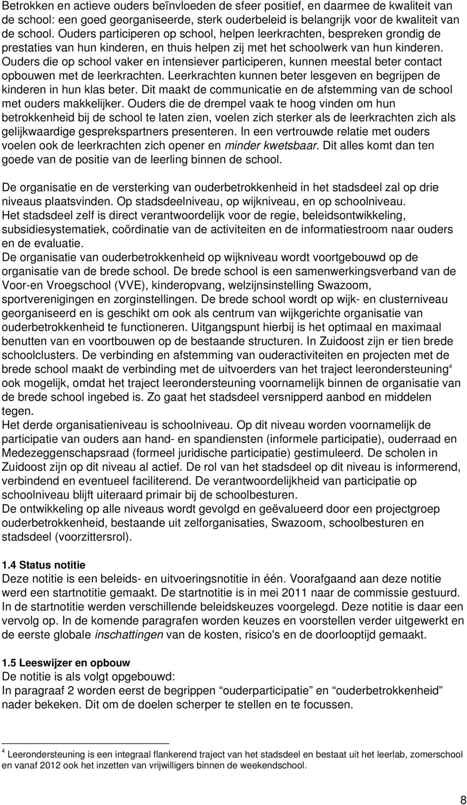 Ouders die op school vaker en intensiever participeren, kunnen meestal beter contact opbouwen met de leerkrachten. Leerkrachten kunnen beter lesgeven en begrijpen de kinderen in hun klas beter.