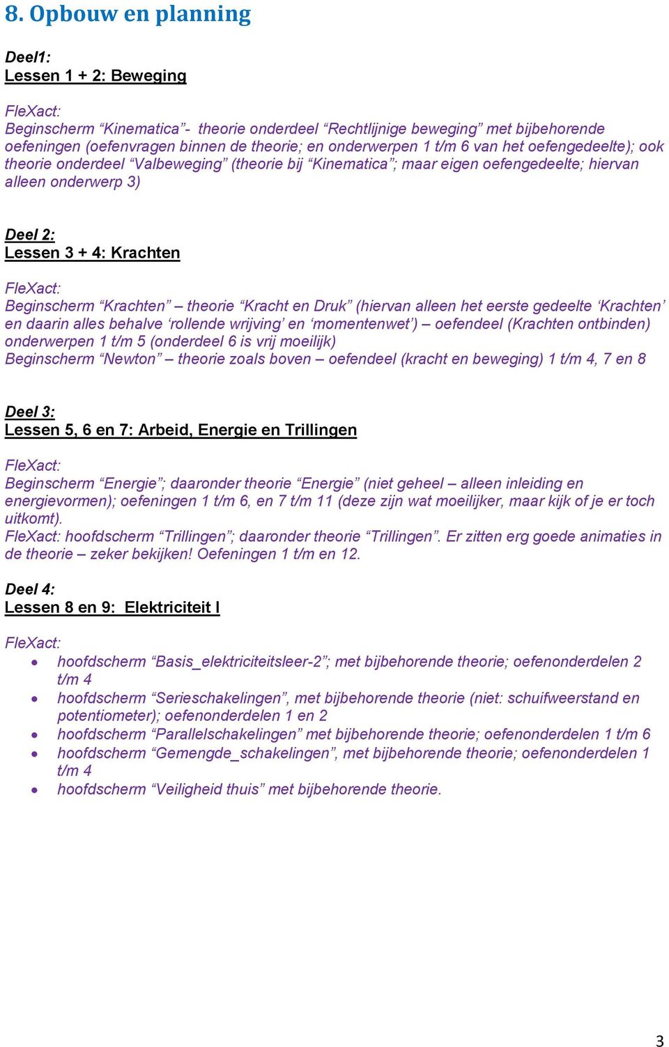 Krachten theorie Kracht en Druk (hiervan alleen het eerste gedeelte Krachten en daarin alles behalve rollende wrijving en momentenwet ) oefendeel (Krachten ontbinden) onderwerpen 1 t/m 5 (onderdeel 6