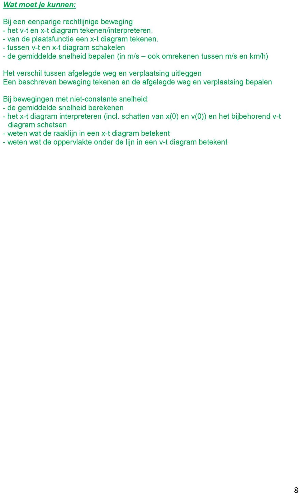 beschreven beweging tekenen en de afgelegde weg en verplaatsing bepalen Bij bewegingen met niet-constante snelheid: - de gemiddelde snelheid berekenen - het x-t diagram