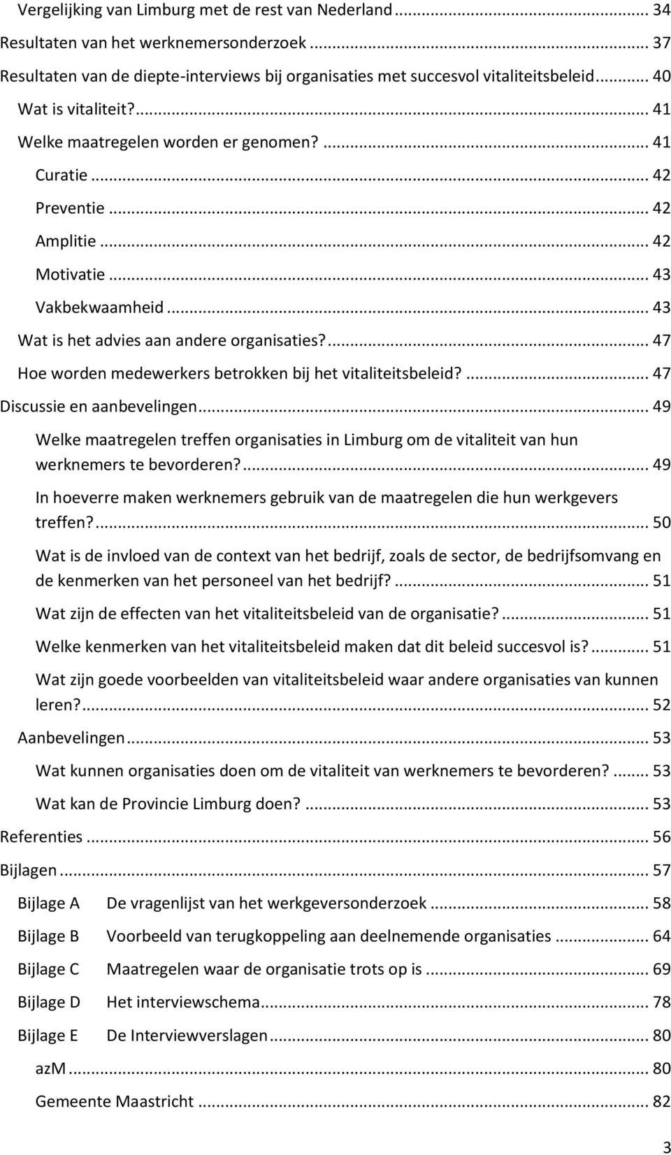 ... 47 Hoe worden medewerkers betrokken bij het vitaliteitsbeleid?... 47 Discussie en aanbevelingen... 49 Welke maatregelen treffen organisaties in Limburg om de vitaliteit van hun te bevorderen?