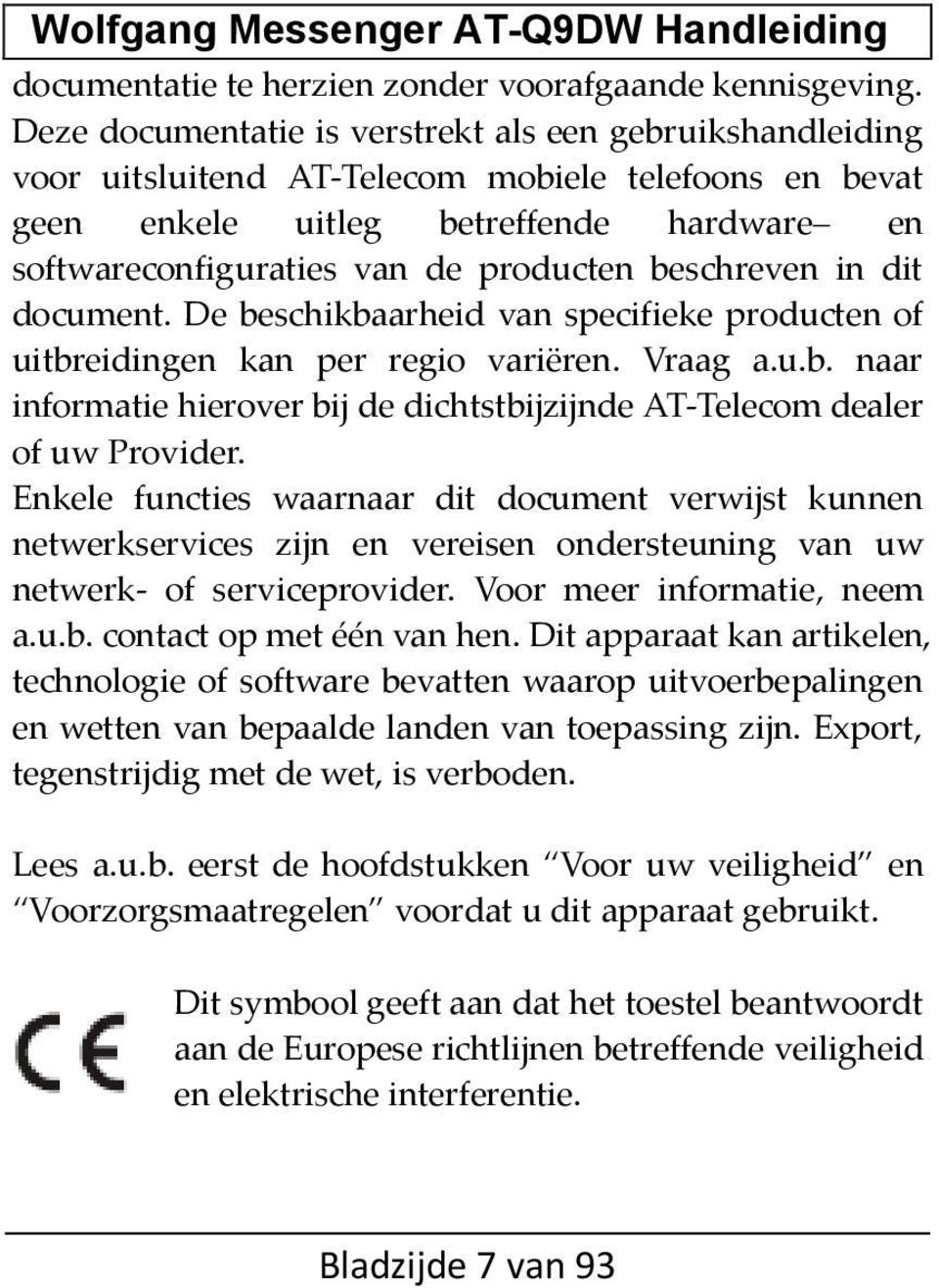 beschreven in dit document. De beschikbaarheid van specifieke producten of uitbreidingen kan per regio variëren. Vraag a.u.b. naar informatie hierover bij de dichtstbijzijnde AT-Telecom dealer of uw Provider.