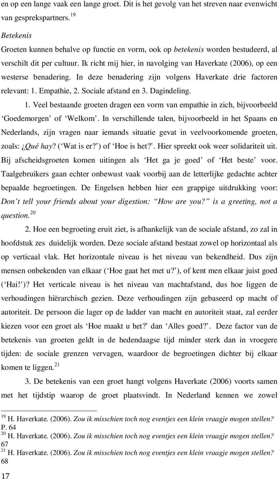 Ik richt mij hier, in navolging van Haverkate (2006), op een westerse benadering. In deze benadering zijn volgens Haverkate drie factoren relevant: 1. Empathie, 2. Sociale afstand en 3. Dagindeling.