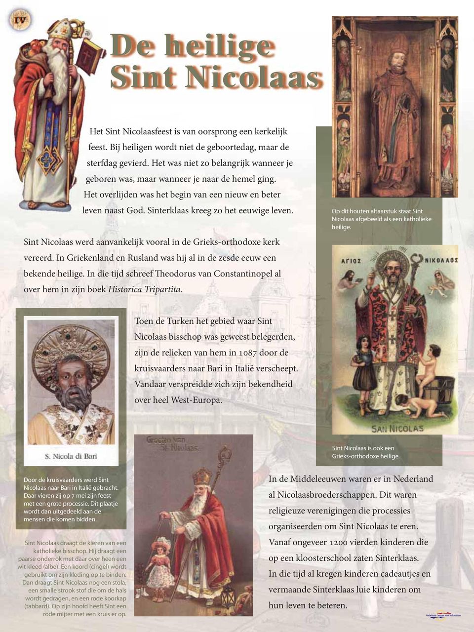 Sint Nicolaas werd aanvankelijk vooral in de Grieks-orthodoxe kerk vereerd. In Griekenland en Rusland was hij al in de zesde eeuw een bekende heilige.