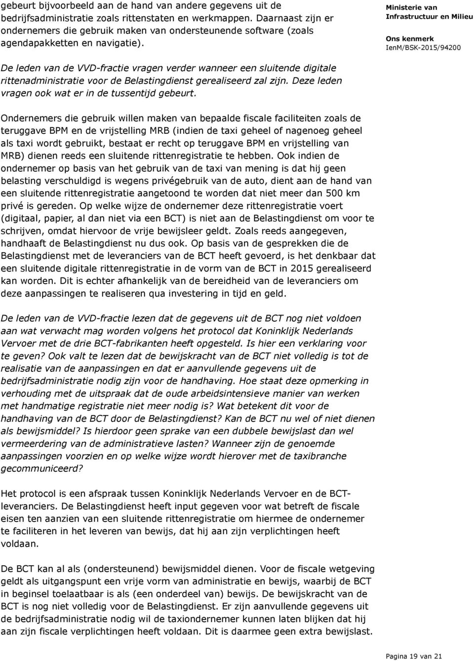 De leden van de VVD-fractie vragen verder wanneer een sluitende digitale rittenadministratie voor de Belastingdienst gerealiseerd zal zijn. Deze leden vragen ook wat er in de tussentijd gebeurt.