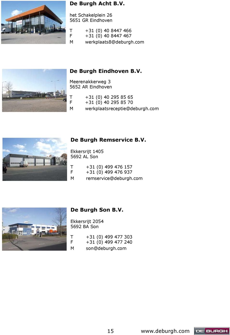 Meerenakkerweg 3 5652 AR Eindhoven T +31 (0) 40 295 85 65 F +31 (0) 40 295 85 70 M werkplaatsreceptie@deburgh.