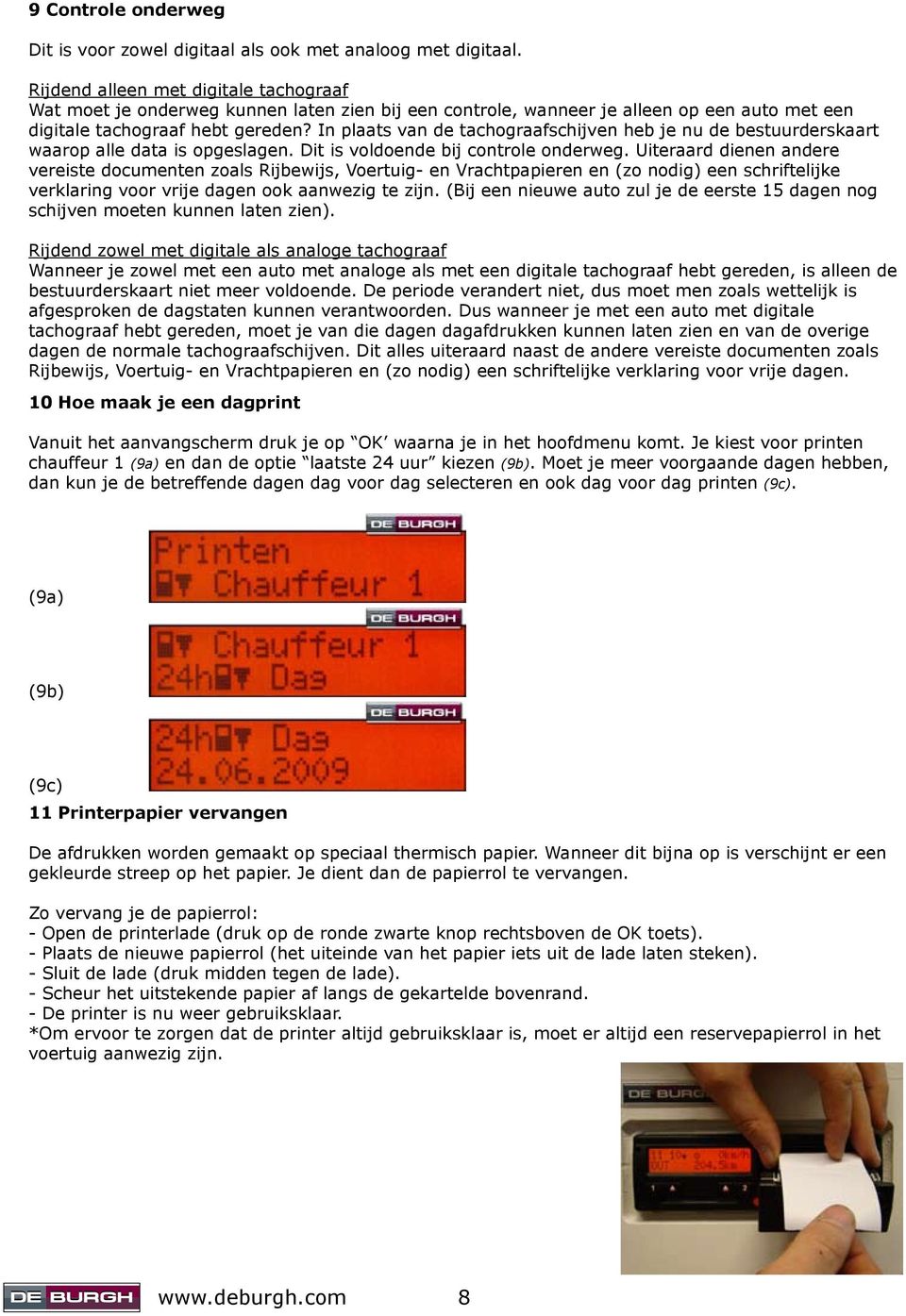 In plaats van de tachograafschijven heb je nu de bestuurderskaart waarop alle data is opgeslagen. Dit is voldoende bij controle onderweg.