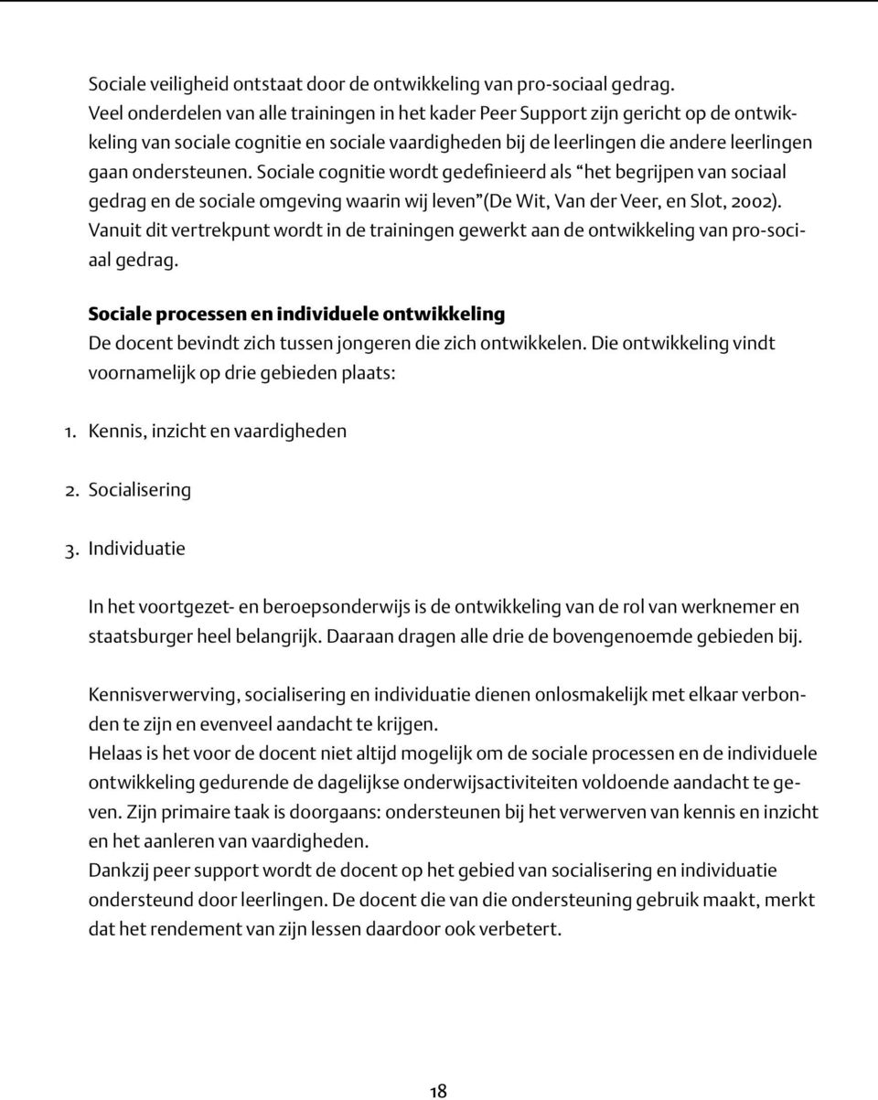 Sociale cognitie wordt gedefinieerd als het begrijpen van sociaal gedrag en de sociale omgeving waarin wij leven (De Wit, Van der Veer, en Slot, 2002).