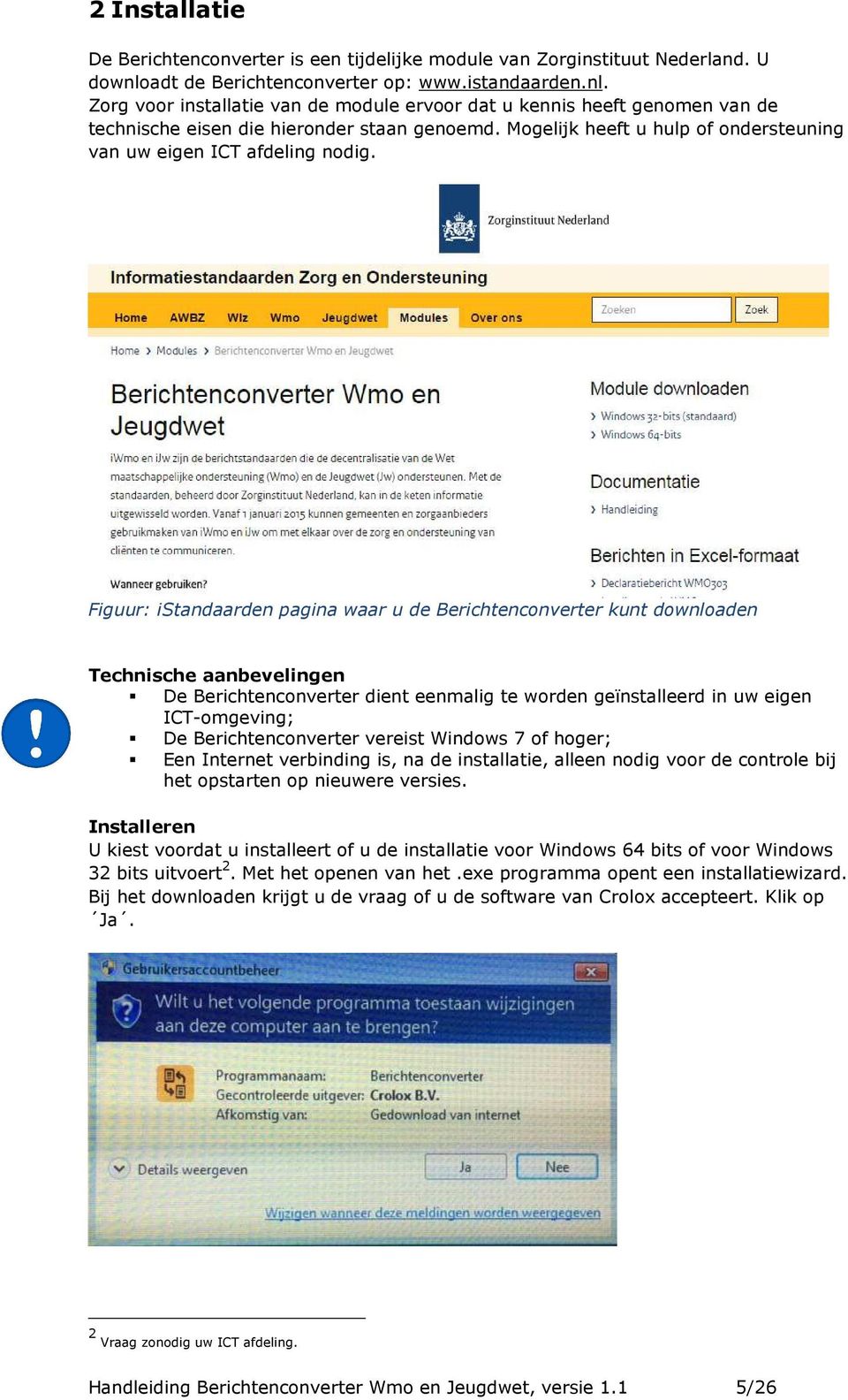 Mogelijk heeft u hulp of ondersteuning van uw eigen ICT afdeling nodig.