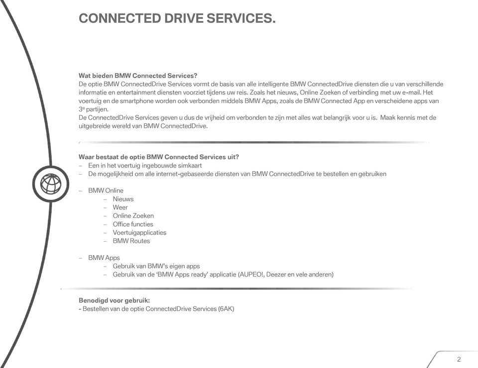 Zoals het nieuws, Online Zoeken of verbinding met uw e-mail. Het voertuig en de smartphone worden ook verbonden middels BMW Apps, zoals de BMW Connected App en verscheidene apps van 3 e partijen.