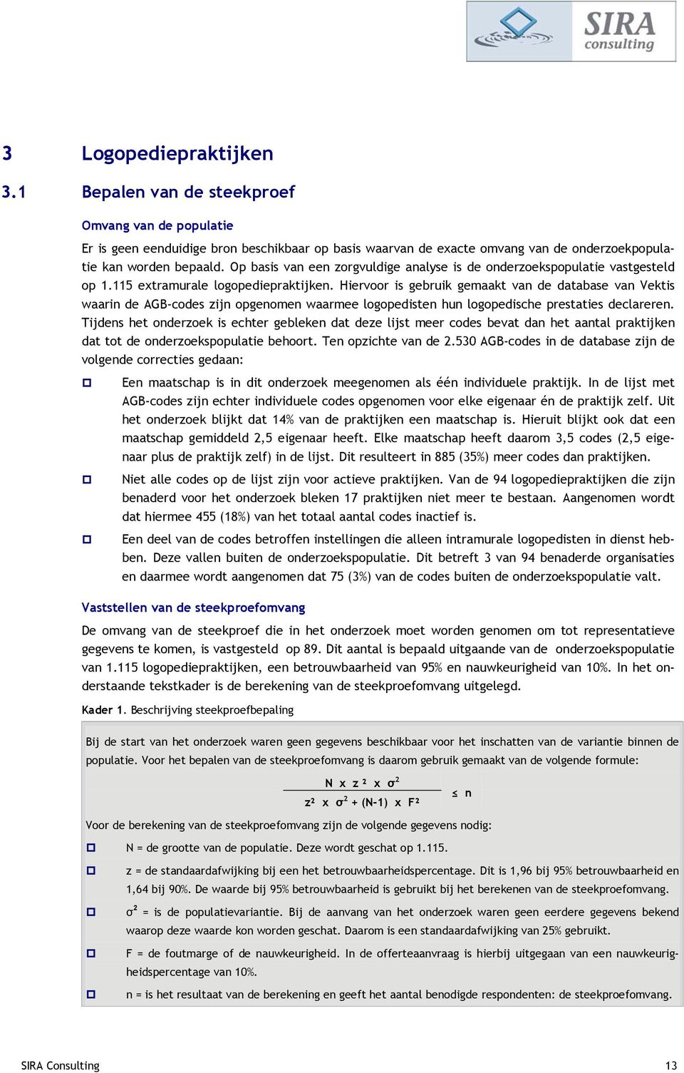 Hiervoor is gebruik gemaakt van de database van Vektis waarin de AGB-codes zijn opgenomen waarmee logopedisten hun logopedische prestaties declareren.