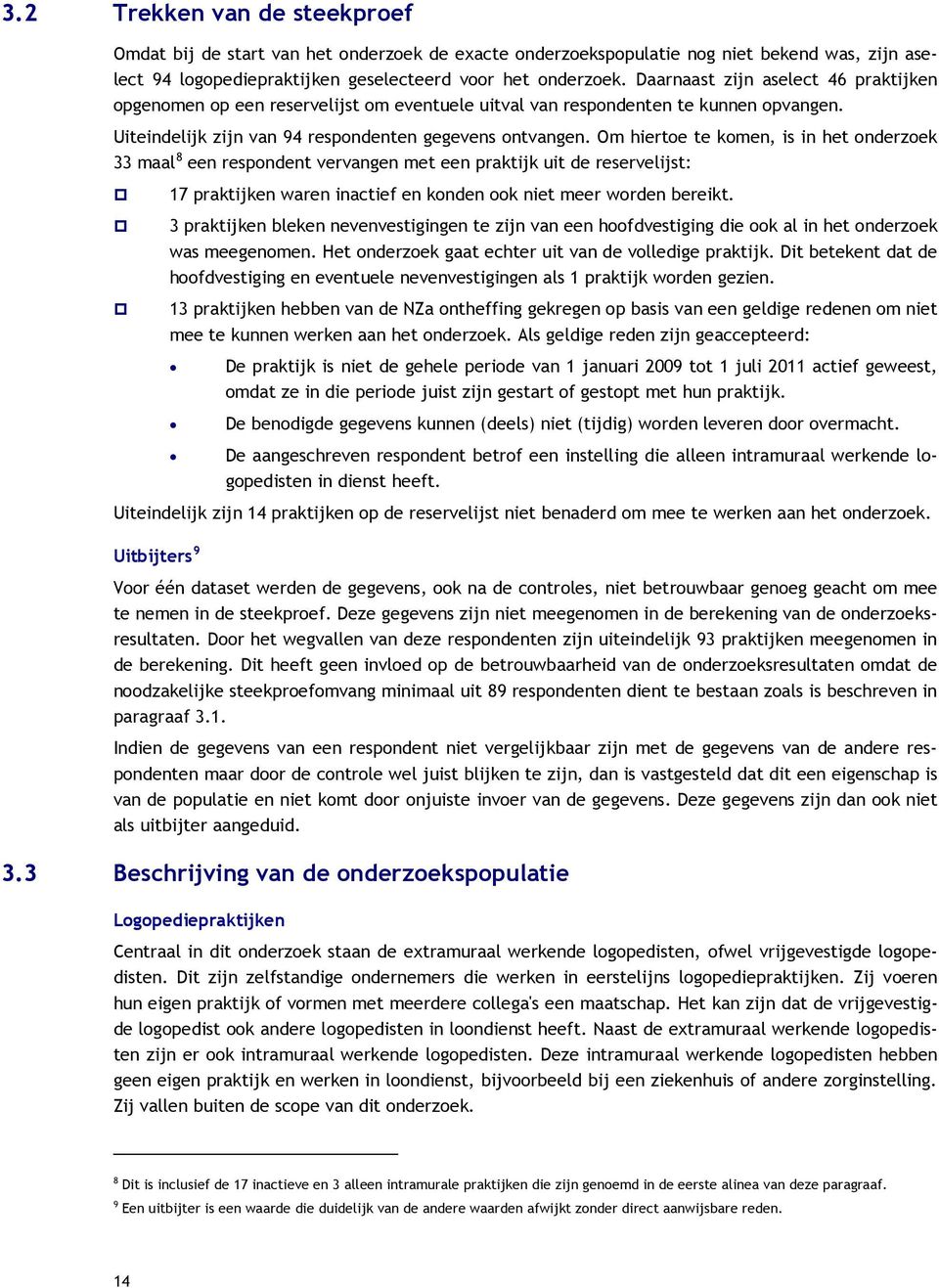 Om hiertoe te komen, is in het onderzoek 33 maal 8 een respondent vervangen met een praktijk uit de reservelijst: 17 praktijken waren inactief en konden ook niet meer worden bereikt.