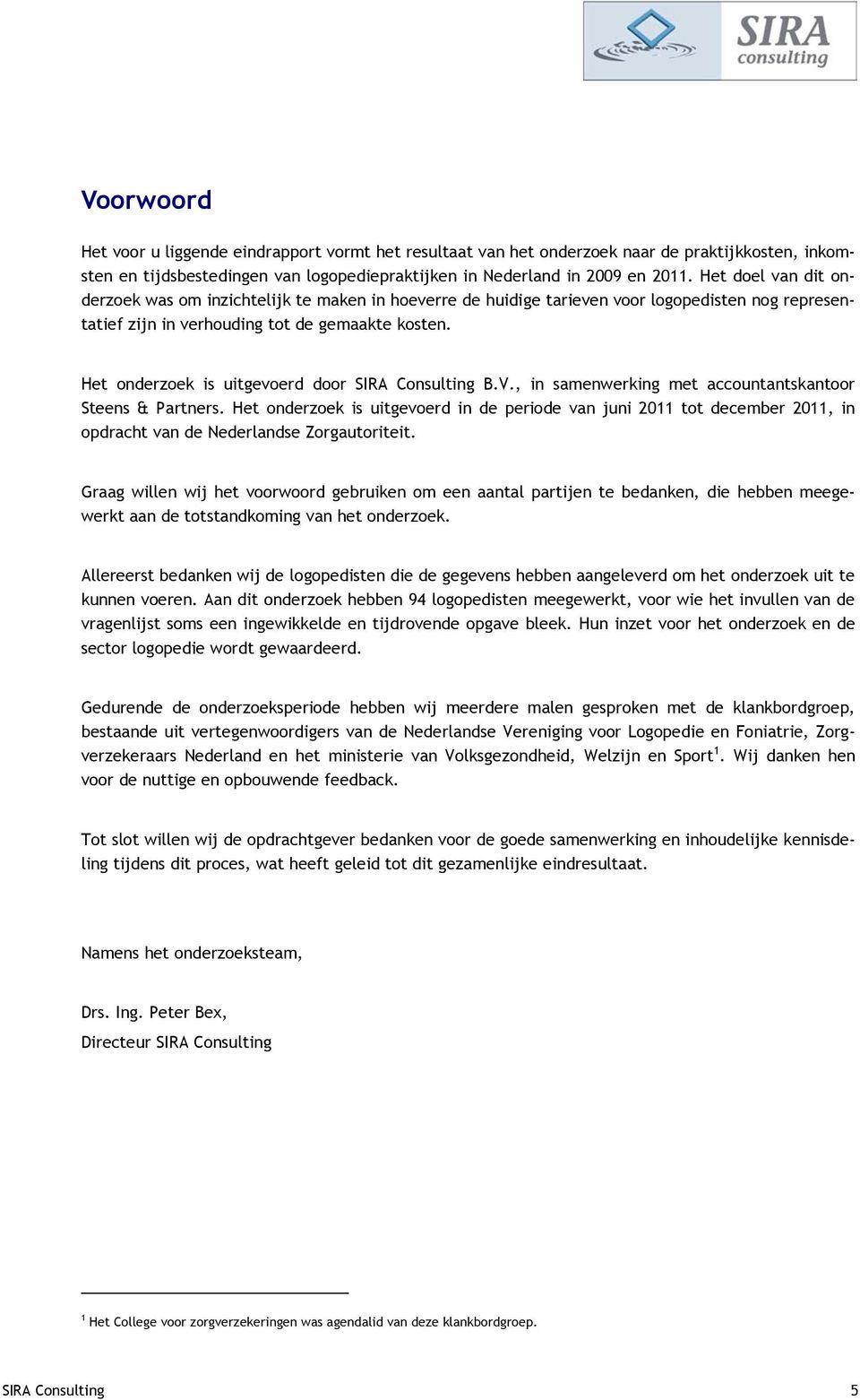 Het onderzoek is uitgevoerd door SIRA Consulting B.V., in samenwerking met accountantskantoor Steens & Partners.