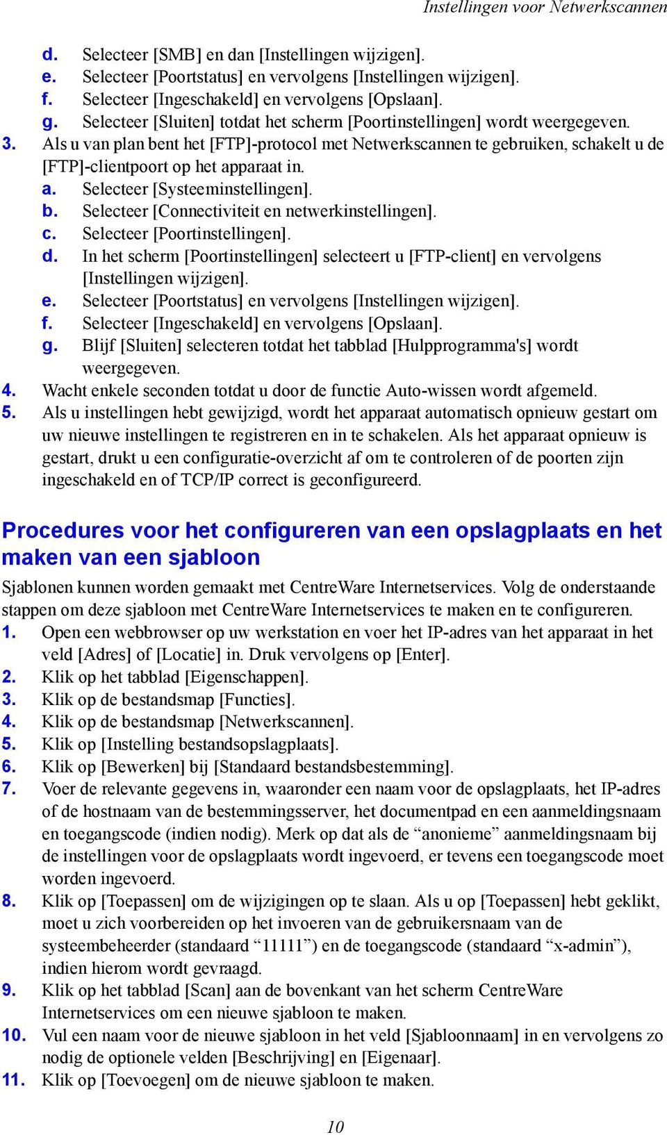 Als u van plan bent het [FTP]-protocol met Netwerkscannen te gebruiken, schakelt u de [FTP]-clientpoort op het apparaat in. a. Selecteer [Systeeminstellingen]. b. Selecteer [Connectiviteit en netwerkinstellingen].