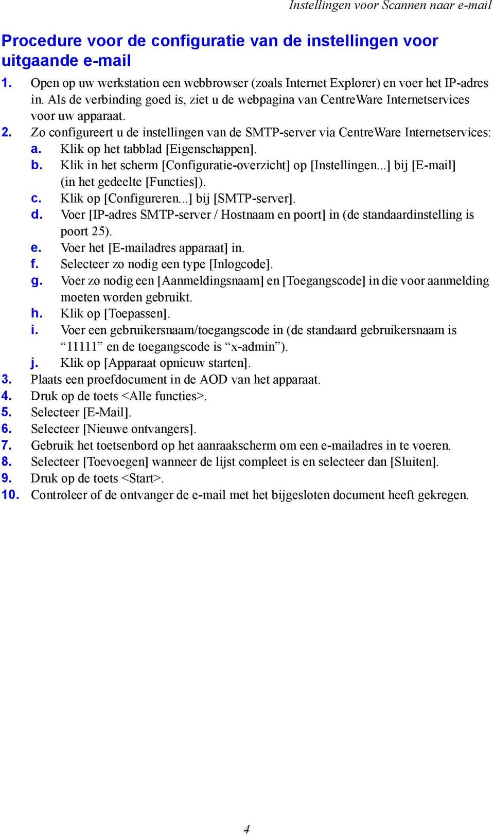 Zo configureert u de instellingen van de SMTP-server via CentreWare Internetservices: a. Klik op het tabblad [Eigenschappen]. b. Klik in het scherm [Configuratie-overzicht] op [Instellingen.