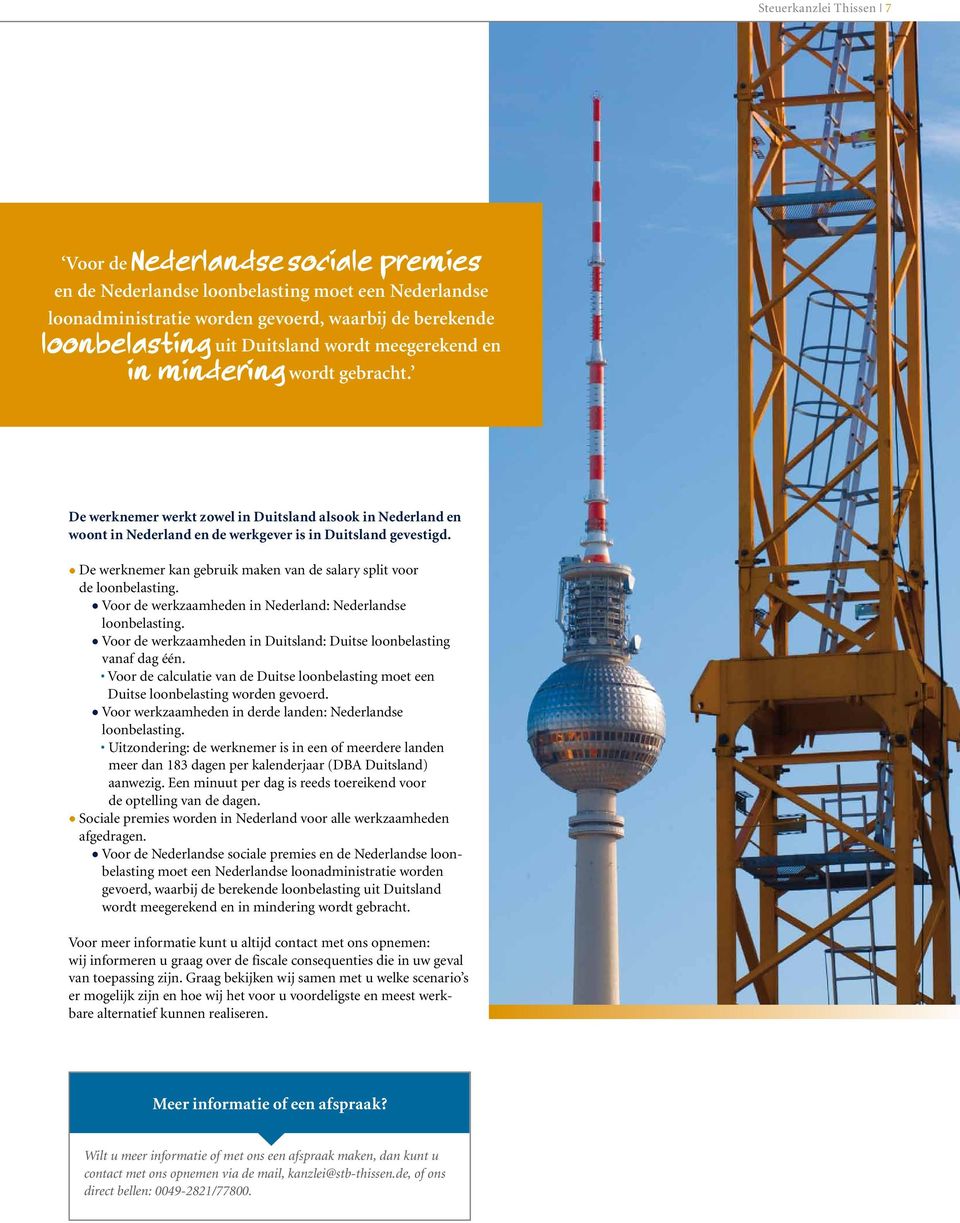 De werknemer kan gebruik maken van de salary split voor de loonbelasting. Voor de werkzaamheden in Nederland: Nederlandse loonbelasting.