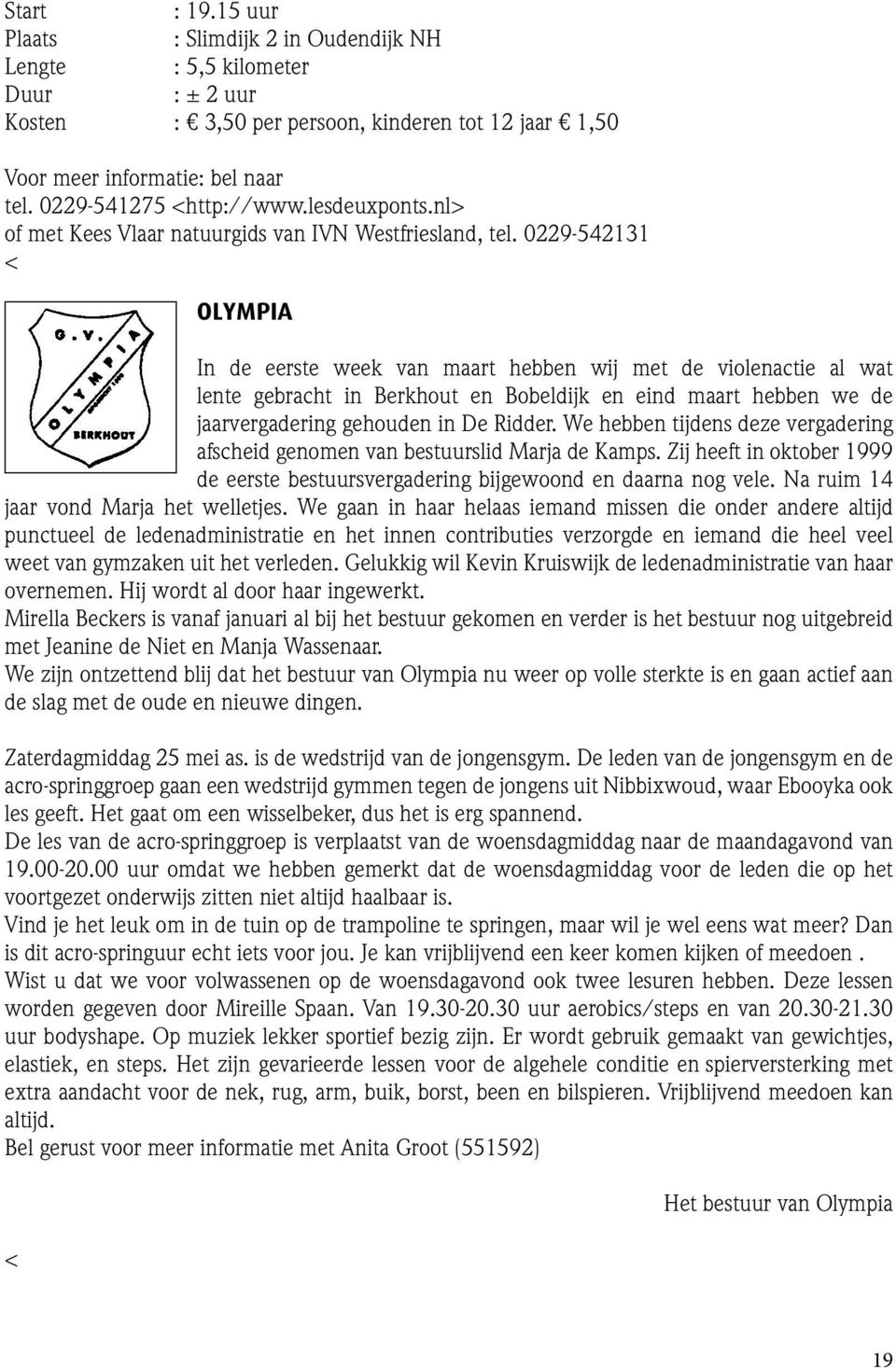 0229-542131 < Olympia In de eerste week van maart hebben wij met de violenactie al wat lente gebracht in Berkhout en Bobeldijk en eind maart hebben we de jaarvergadering gehouden in De Ridder.