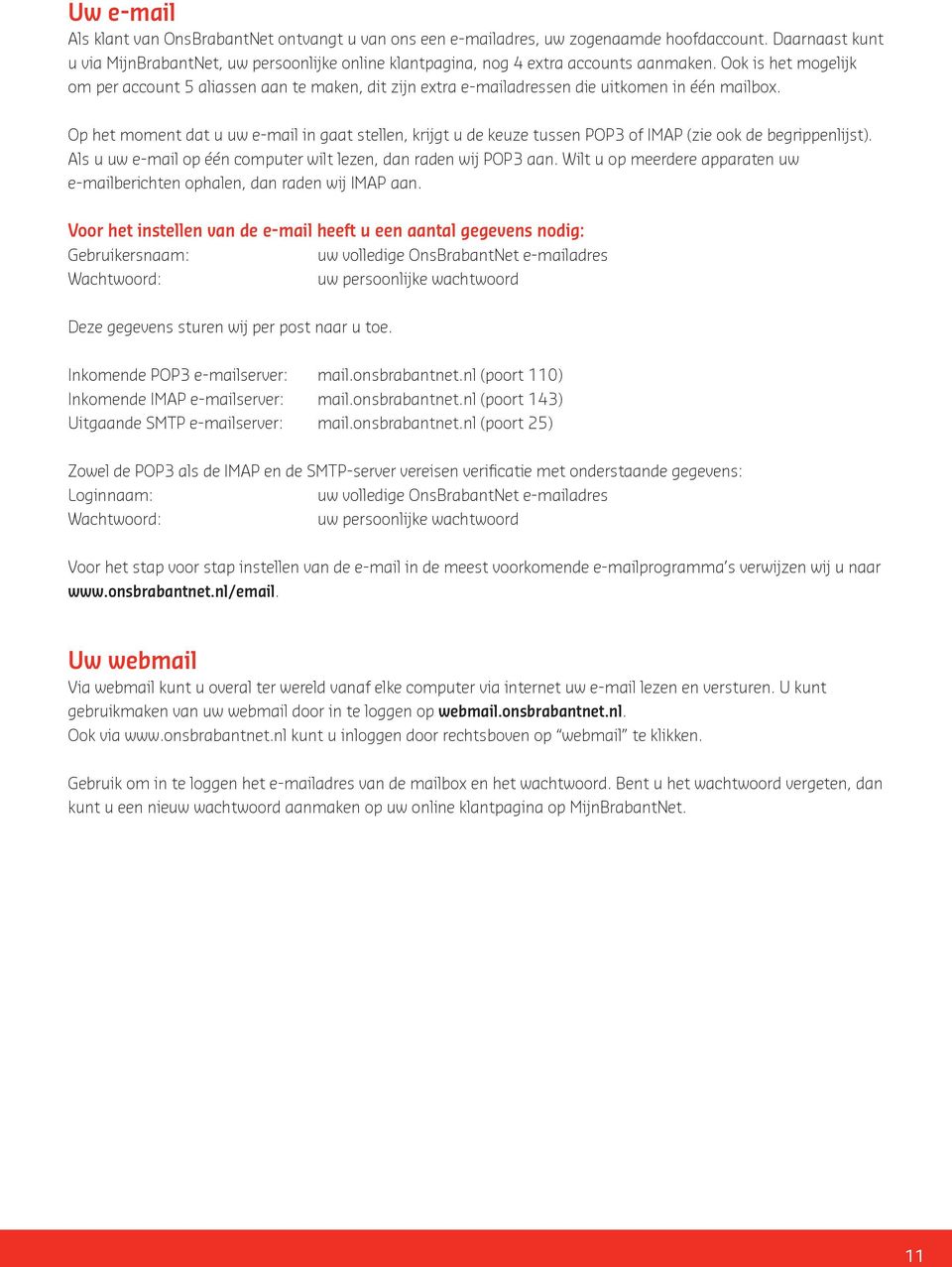 Ook is het mogelijk om per account 5 aliassen aan te maken, dit zijn extra e-mailadressen die uitkomen in één mailbox.