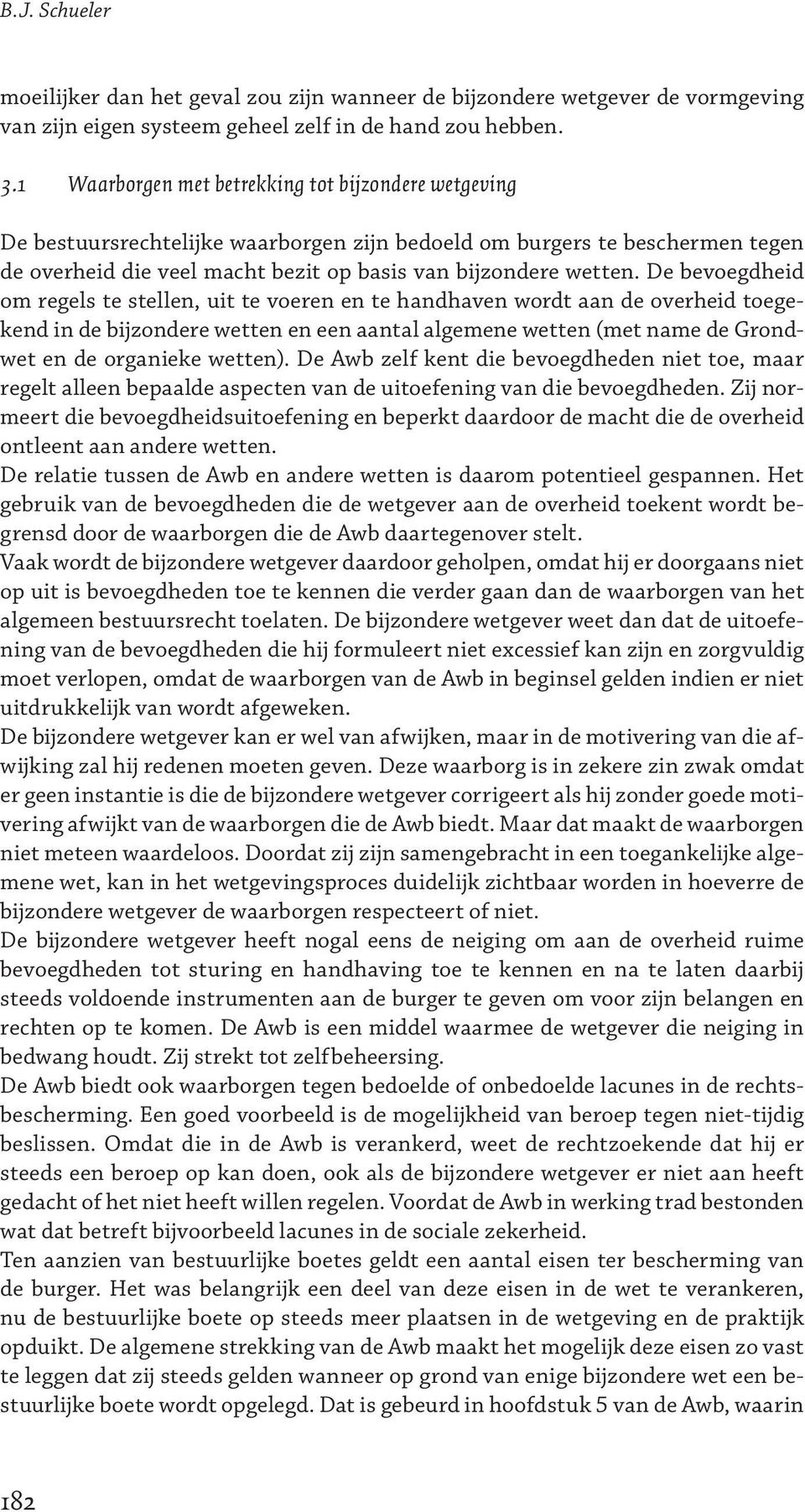 De bevoegdheid om regels te stellen, uit te voeren en te handhaven wordt aan de overheid toegekend in de bijzondere wetten en een aantal algemene wetten (met name de Grondwet en de organieke wetten).