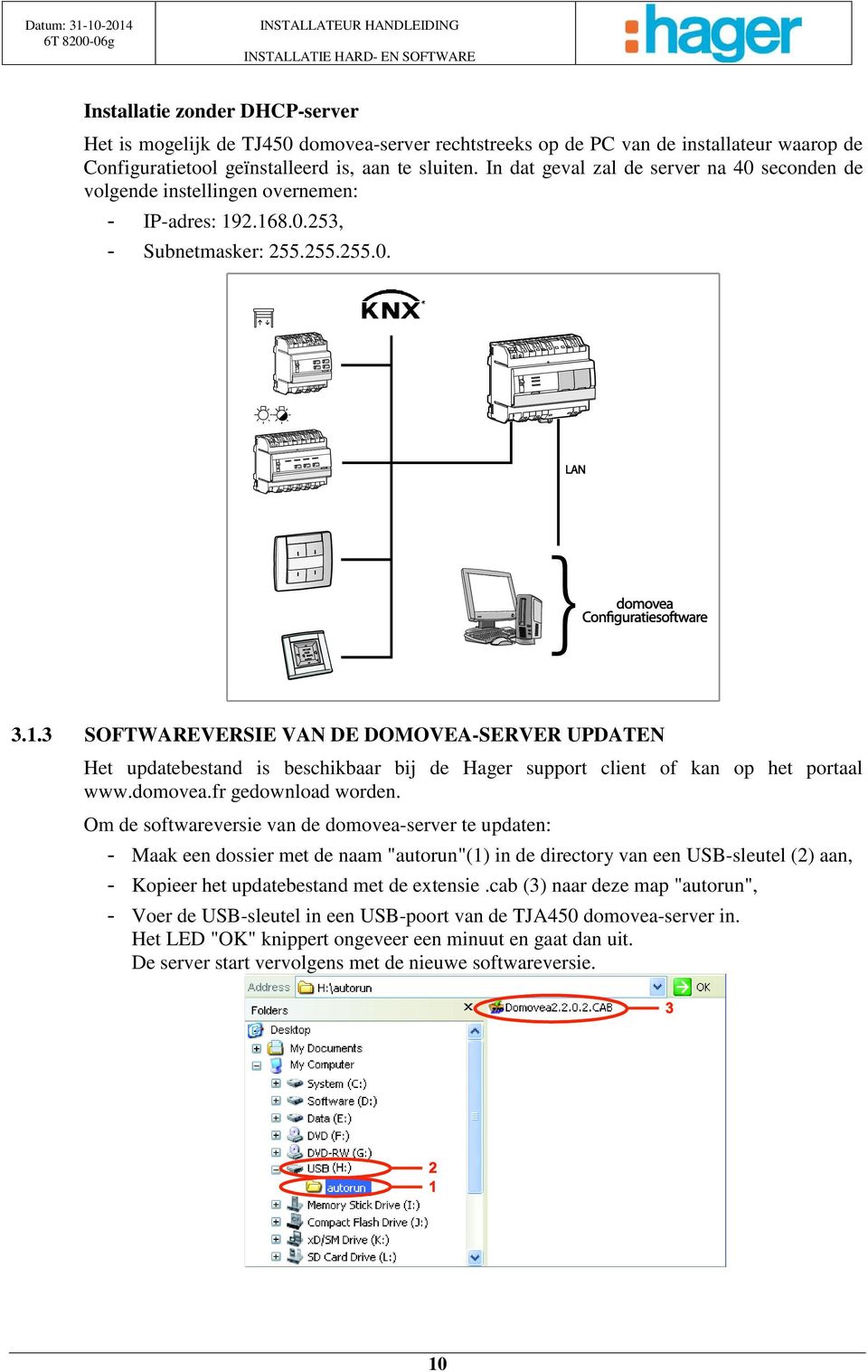 2.168.0.253, - Subnetmasker: 255.255.255.0. 3.1.3 SOFTWAREVERSIE VAN DE DOMOVEA-SERVER UPDATEN Het updatebestand is beschikbaar bij de Hager support client of kan op het portaal www.domovea.