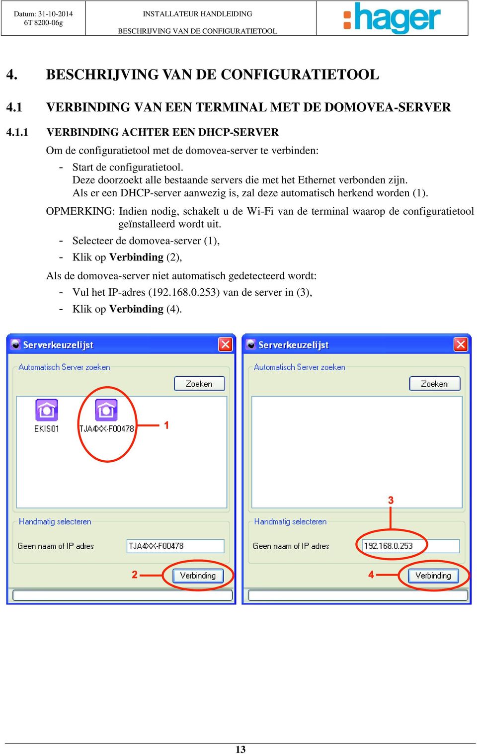 Deze doorzoekt alle bestaande servers die met het Ethernet verbonden zijn. Als er een DHCP-server aanwezig is, zal deze automatisch herkend worden (1).