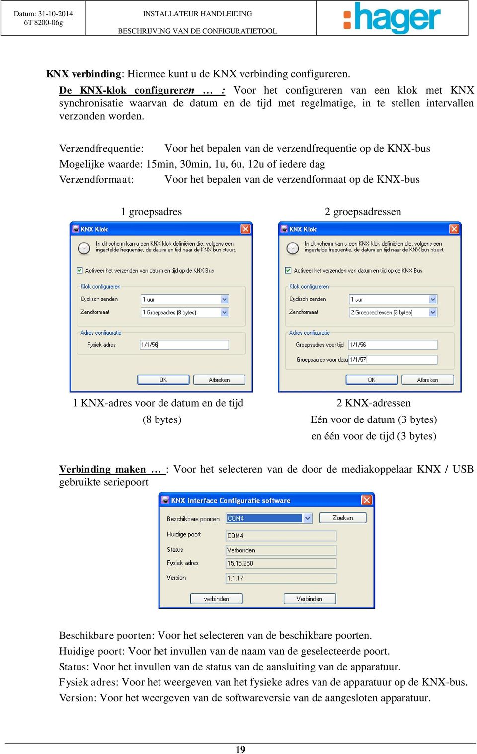 Verzendfrequentie: Voor het bepalen van de verzendfrequentie op de KNX-bus Mogelijke waarde: 15min, 30min, 1u, 6u, 12u of iedere dag Verzendformaat: Voor het bepalen van de verzendformaat op de