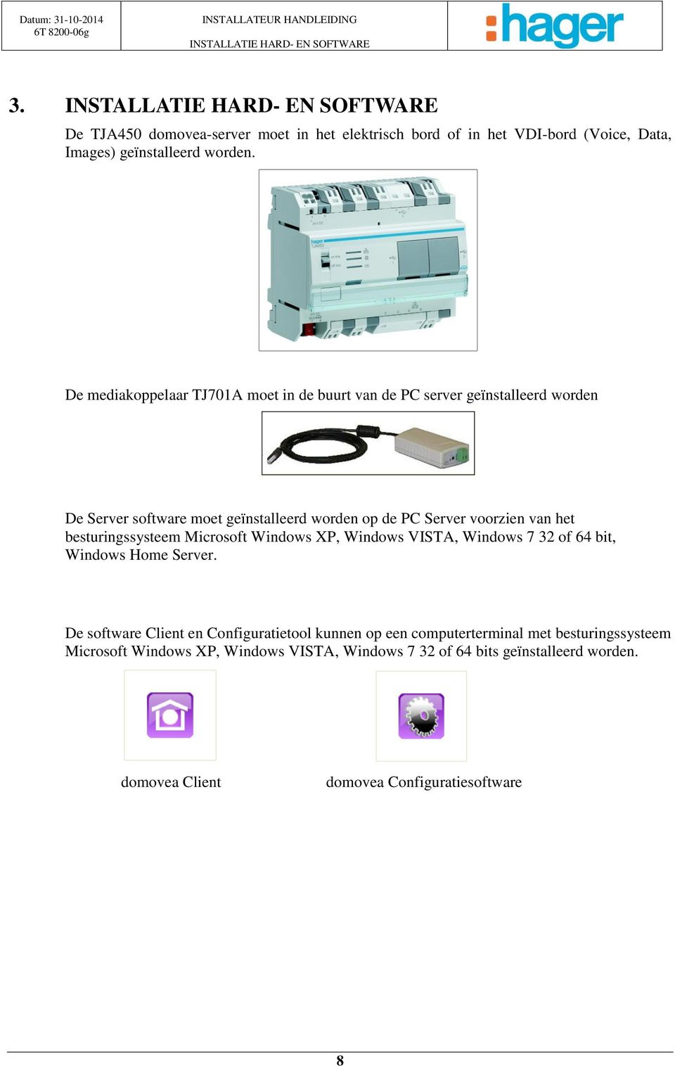 De mediakoppelaar TJ701A moet in de buurt van de PC server geïnstalleerd worden De Server software moet geïnstalleerd worden op de PC Server voorzien van het