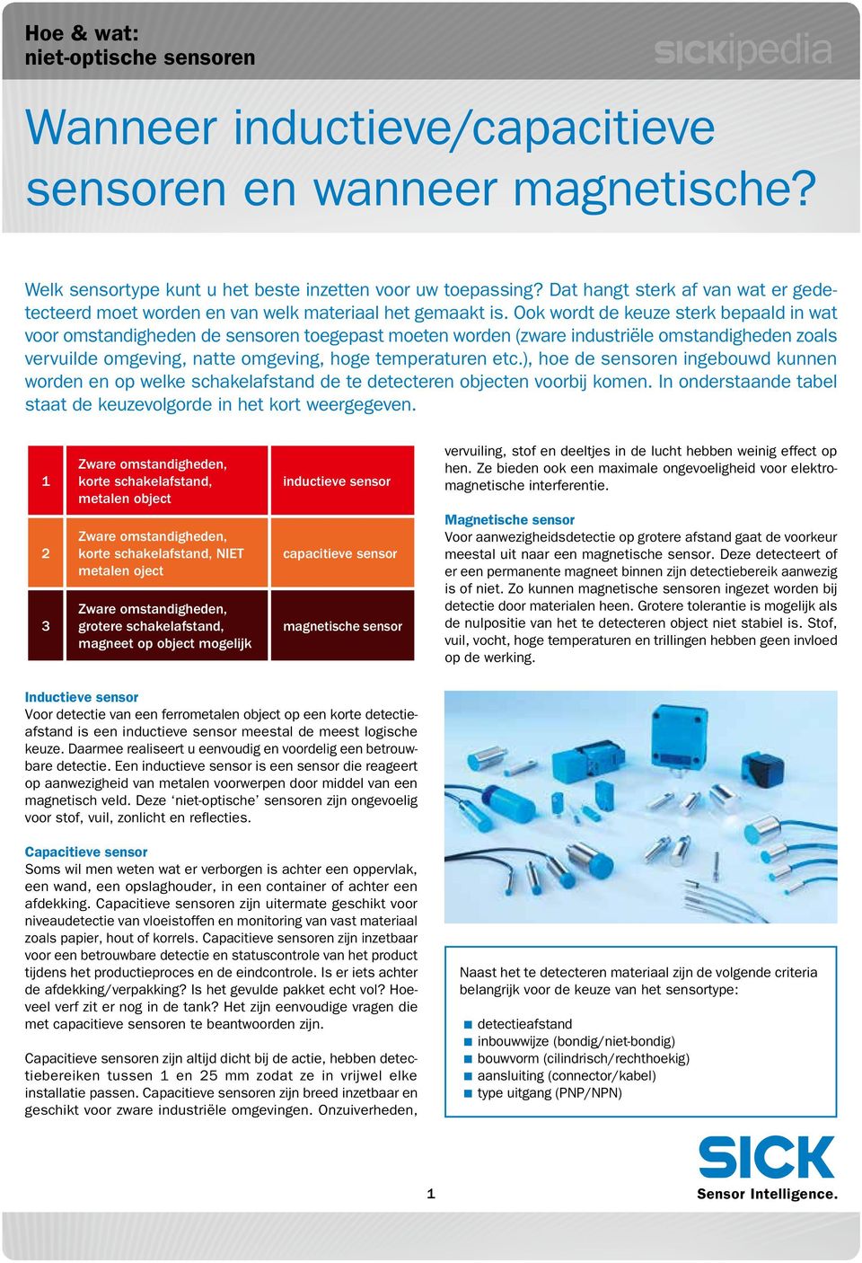 Ook wordt de keuze sterk bepaald in wat voor omstandigheden de sensoren toegepast moeten worden (zware industriële omstandigheden zoals vervuilde omgeving, natte omgeving, hoge temperaturen etc.