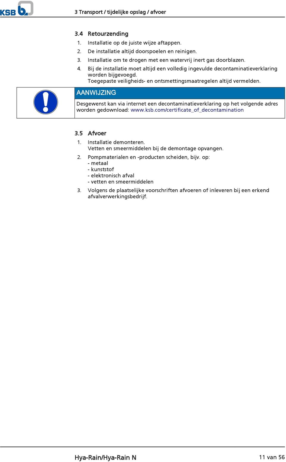 AANWIJZING Desgewenst kan via internet een decontaminatieverklaring op het volgende adres worden gedownload: www.ksb.com/certificate_of_decontamination 3.5 Afvoer 1. Installatie demonteren.