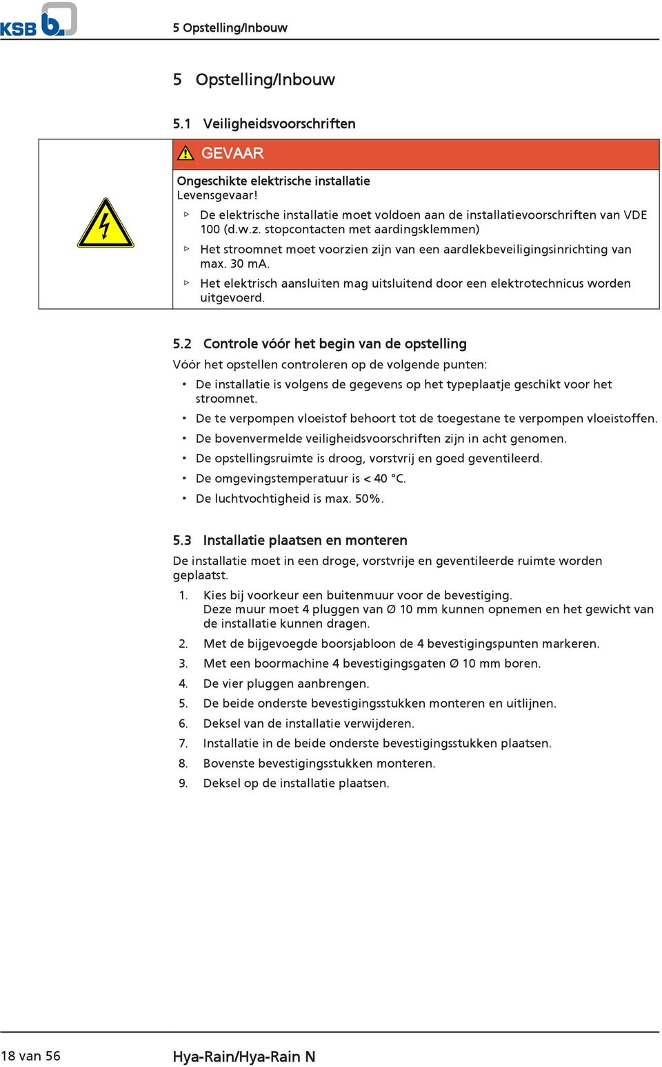 stopcontacten met aardingsklemmen) Het stroomnet moet voorzien zijn van een aardlekbeveiligingsinrichting van max. 30 ma.