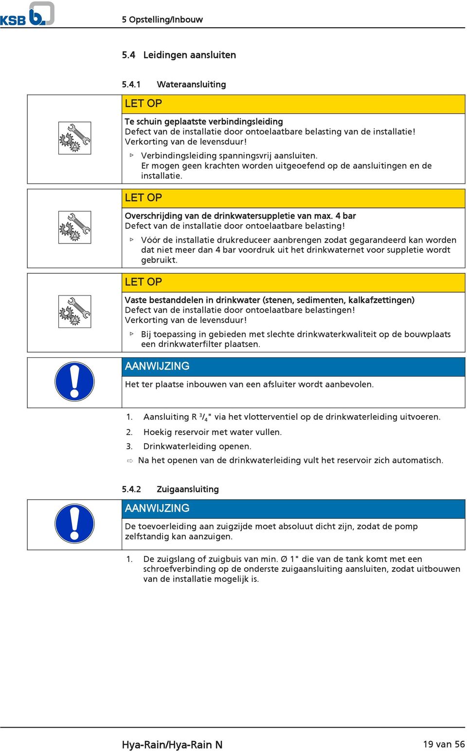 LET OP Overschrijding van de drinkwatersuppletie van max. 4 bar Defect van de installatie door ontoelaatbare belasting!