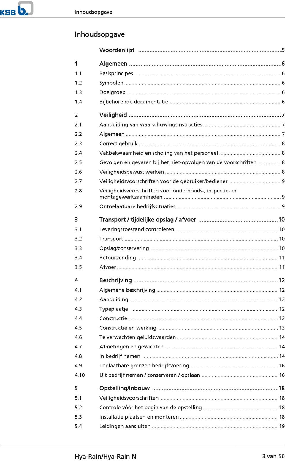 .. 8 2.6 Veiligheidsbewust werken... 8 2.7 Veiligheidsvoorschriften voor de gebruiker/bediener... 9 2.8 Veiligheidsvoorschriften voor onderhouds-, inspectie- en montagewerkzaamheden... 9 2.9 Ontoelaatbare bedrijfssituaties.