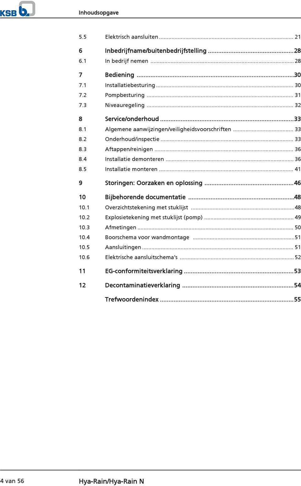 .. 41 9 Storingen: Oorzaken en oplossing...46 10 Bijbehorende documentatie...48 10.1 Overzichtstekening met stuklijst...48 10.2 Explosietekening met stuklijst (pomp)... 49 10.3 Afmetingen... 50 10.