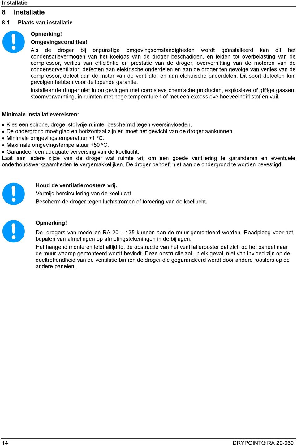 verlies van efficiëntie en prestatie van de droger, oververhitting van de motoren van de condensorventilator, defecten aan elektrische onderdelen en aan de droger ten gevolge van verlies van de