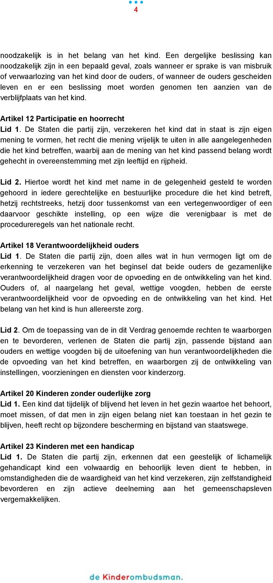 een beslissing moet worden genomen ten aanzien van de verblijfplaats van het kind. Artikel 12 Participatie en hoorrecht Lid 1.