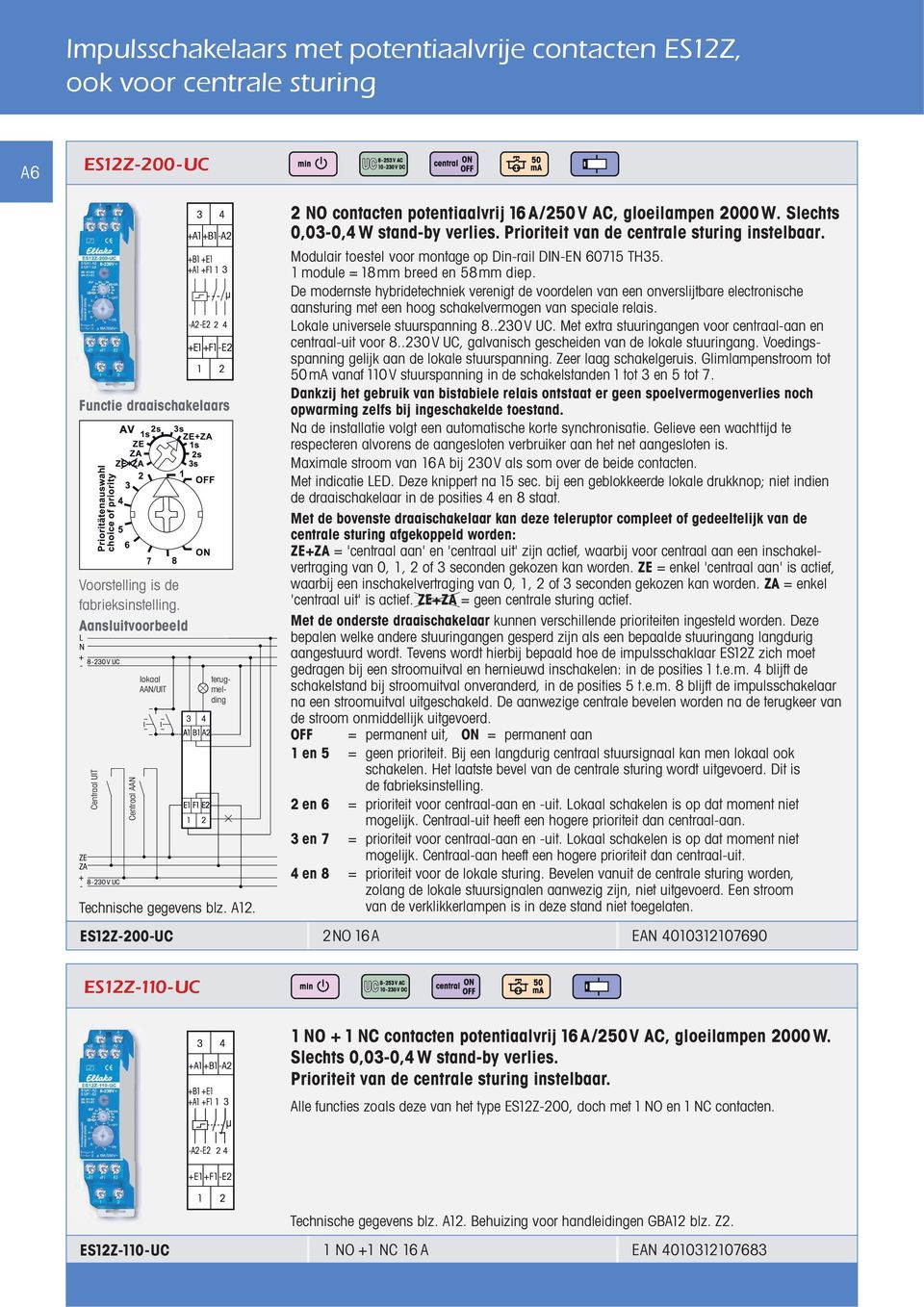 Prioriteit van de centrale sturing instelbaar. Modulair toestel voor montage op Din-rail DIN-EN 60715 TH35. 1 module = 18mm breed en 58mm diep.