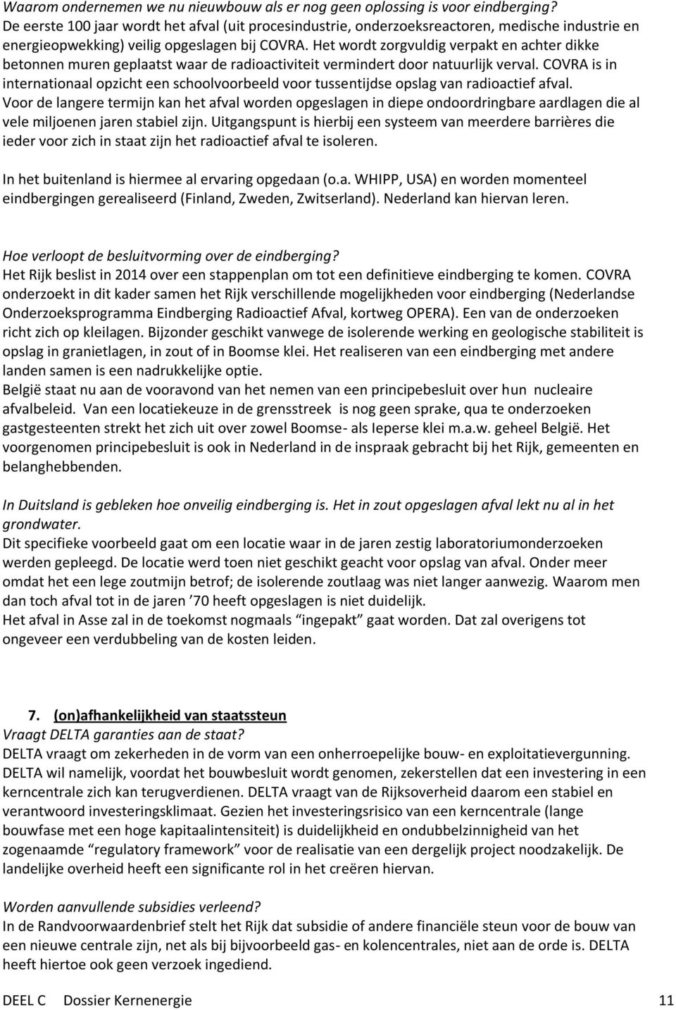 Het wordt zorgvuldig verpakt en achter dikke betonnen muren geplaatst waar de radioactiviteit vermindert door natuurlijk verval.